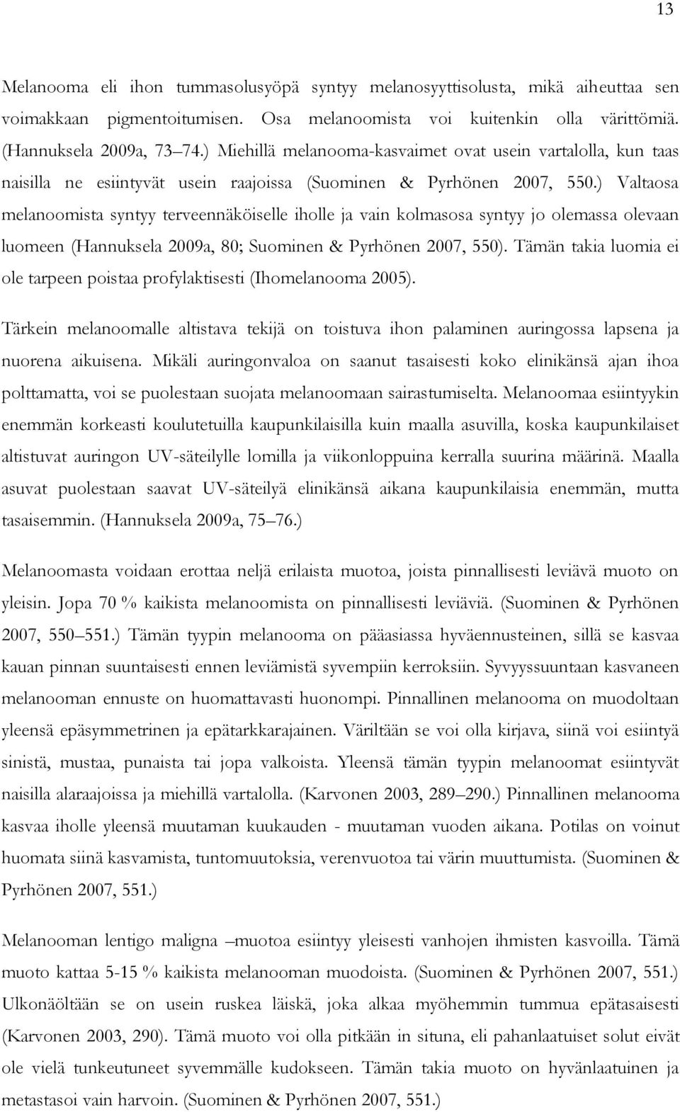 ) Valtaosa melanoomista syntyy terveennäköiselle iholle ja vain kolmasosa syntyy jo olemassa olevaan luomeen (Hannuksela 2009a, 80; Suominen & Pyrhönen 2007, 550).