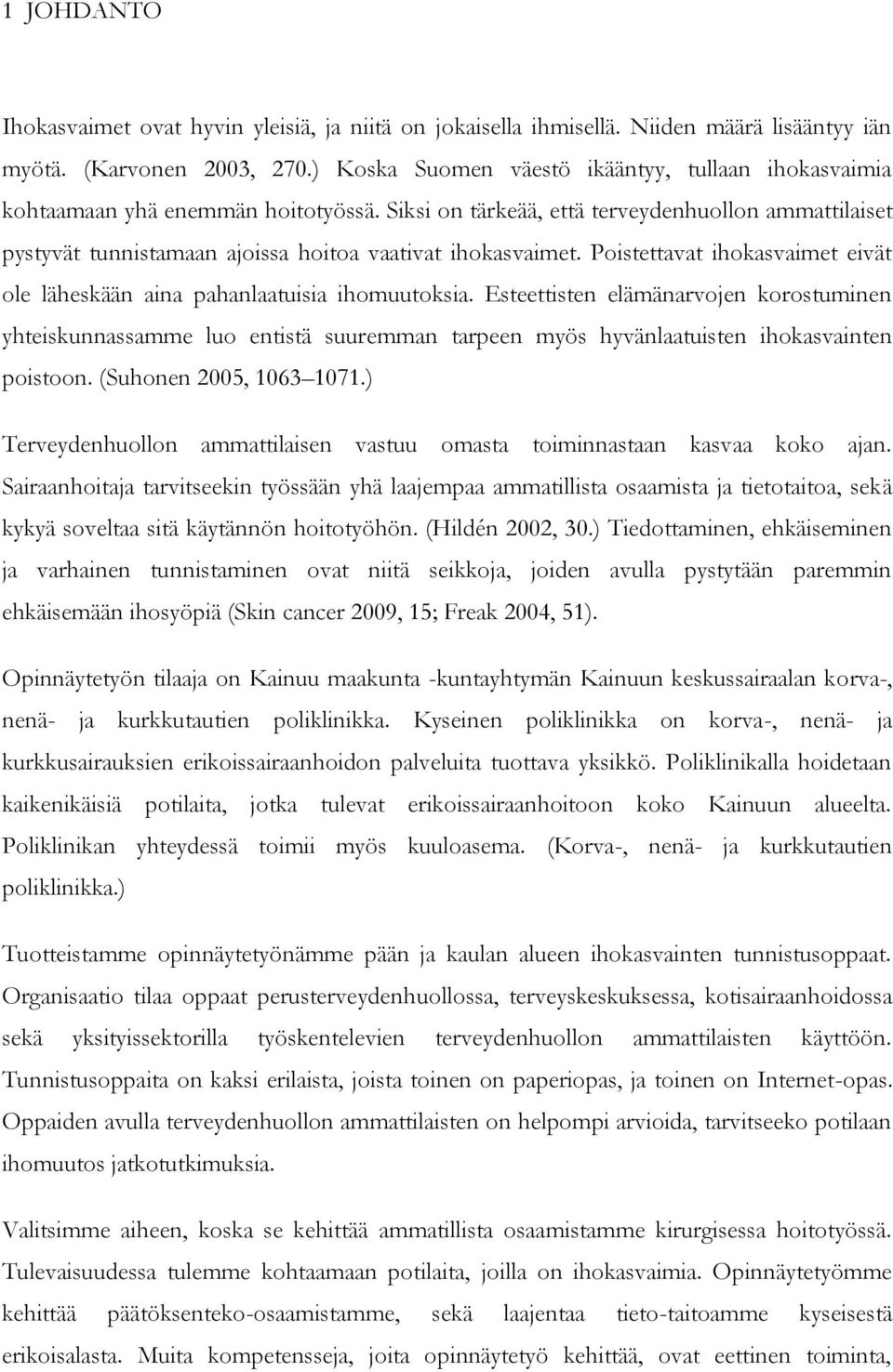 Siksi on tärkeää, että terveydenhuollon ammattilaiset pystyvät tunnistamaan ajoissa hoitoa vaativat ihokasvaimet. Poistettavat ihokasvaimet eivät ole läheskään aina pahanlaatuisia ihomuutoksia.