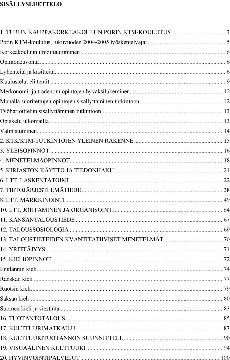 .. 12 Työharjoittelun sisällyttäminen tutkintoon... 13 Opiskelu ulkomailla... 13 Valmistuminen... 14 2. KTK/KTM-TUTKINTOJEN YLEINEN RAKENNE... 15 3. YLEISOPINNOT... 16 4. MENETELMÄOPINNOT... 18 5.