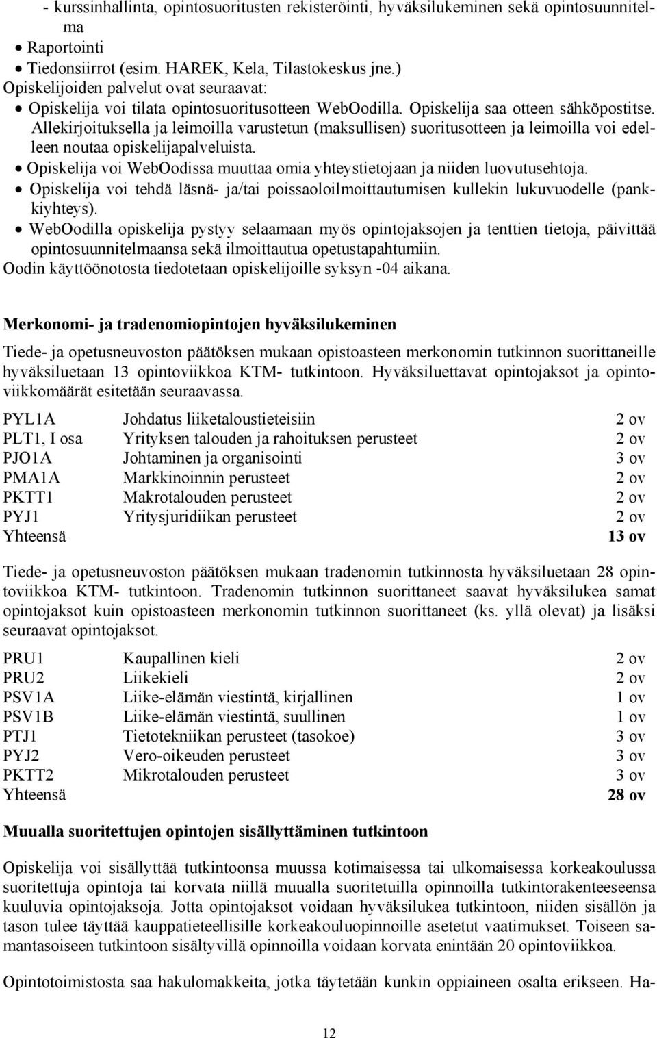 Allekirjoituksella ja leimoilla varustetun (maksullisen) suoritusotteen ja leimoilla voi edelleen noutaa opiskelijapalveluista.