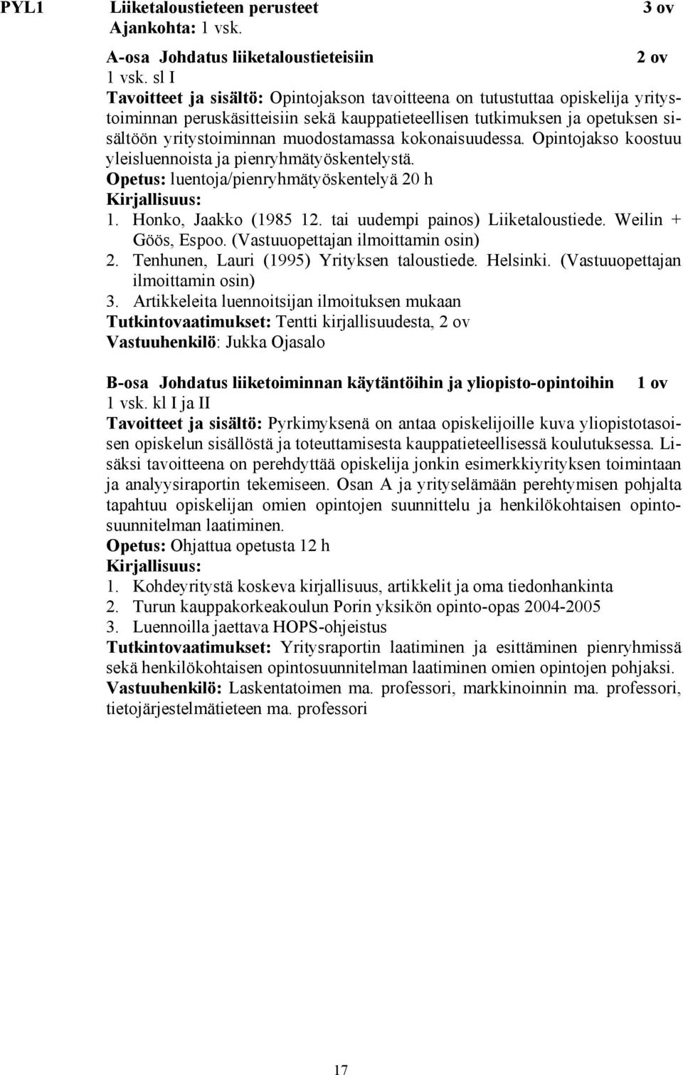 muodostamassa kokonaisuudessa. Opintojakso koostuu yleisluennoista ja pienryhmätyöskentelystä. Opetus: luentoja/pienryhmätyöskentelyä 20 h 1. Honko, Jaakko (1985 12.