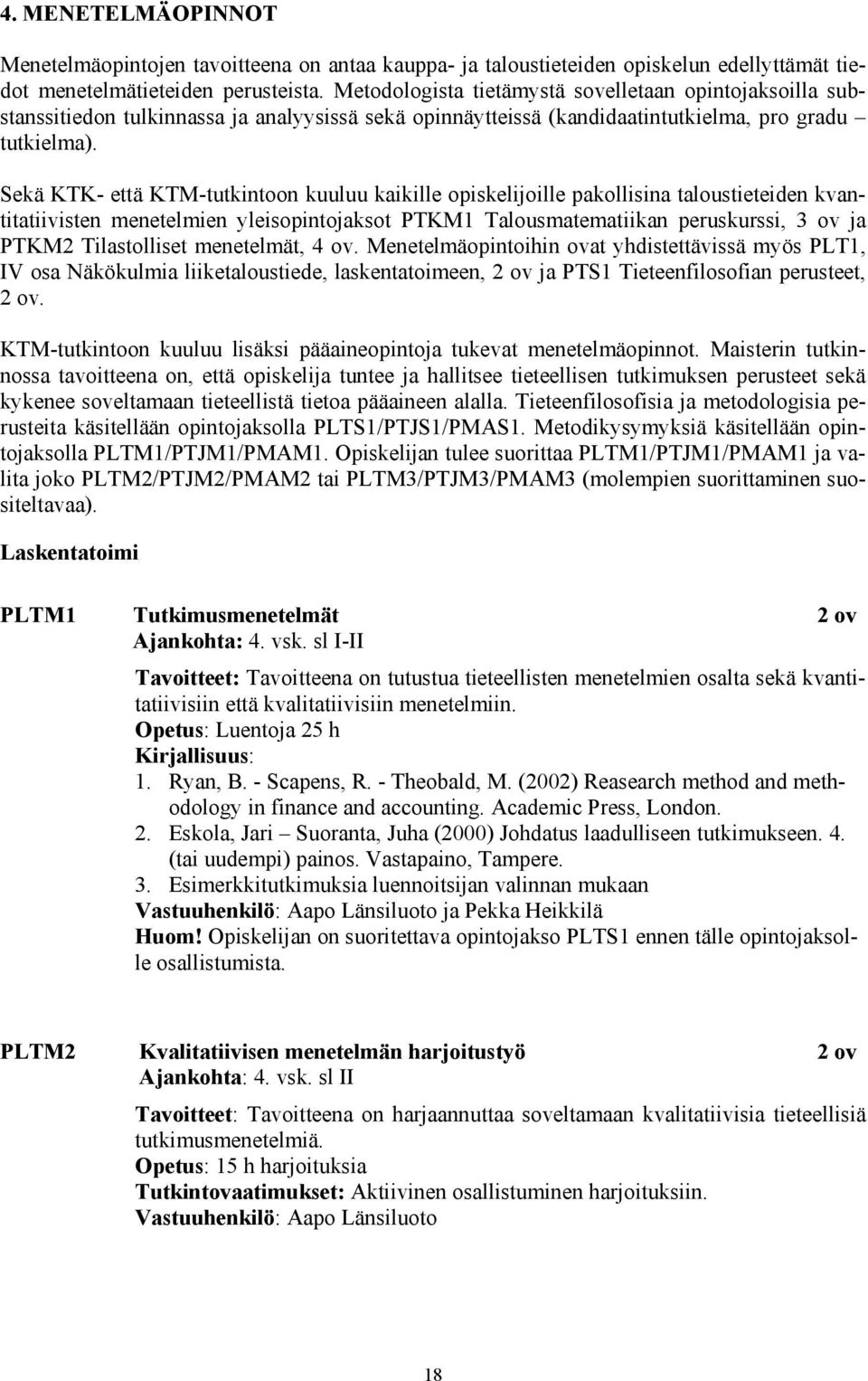 Sekä KTK- että KTM-tutkintoon kuuluu kaikille opiskelijoille pakollisina taloustieteiden kvantitatiivisten menetelmien yleisopintojaksot PTKM1 Talousmatematiikan peruskurssi, 3 ov ja PTKM2