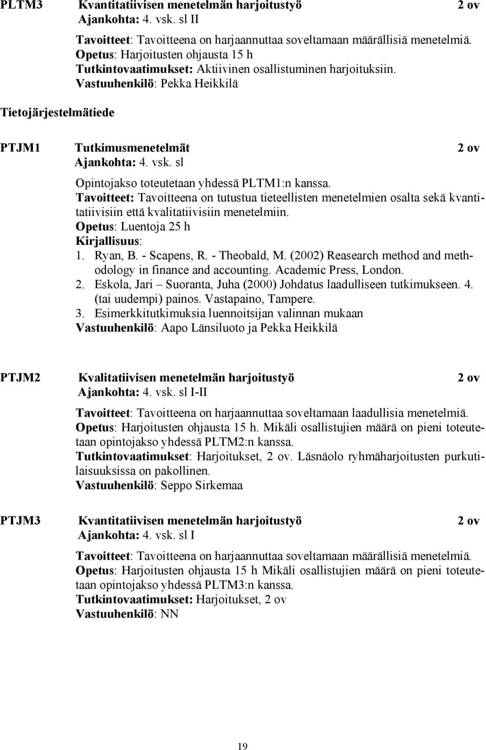 sl Opintojakso toteutetaan yhdessä PLTM1:n kanssa. Tavoitteet: Tavoitteena on tutustua tieteellisten menetelmien osalta sekä kvantitatiivisiin että kvalitatiivisiin menetelmiin.