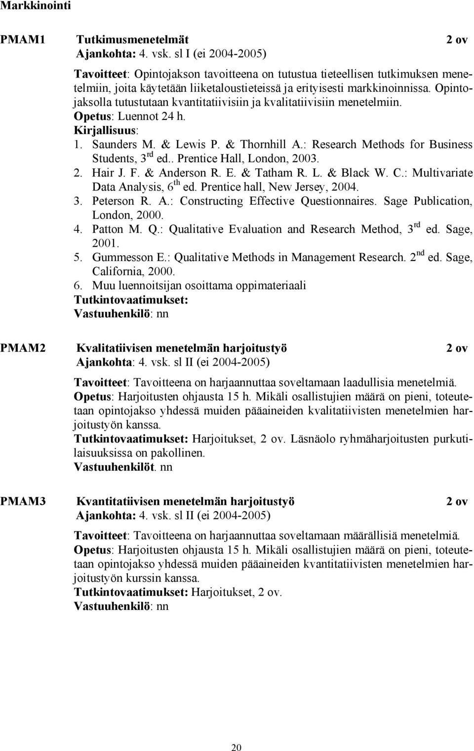 Opintojaksolla tutustutaan kvantitatiivisiin ja kvalitatiivisiin menetelmiin. Opetus: Luennot 24 h. 1. Saunders M. & Lewis P. & Thornhill A.: Research Methods for Business Students, 3 rd ed.