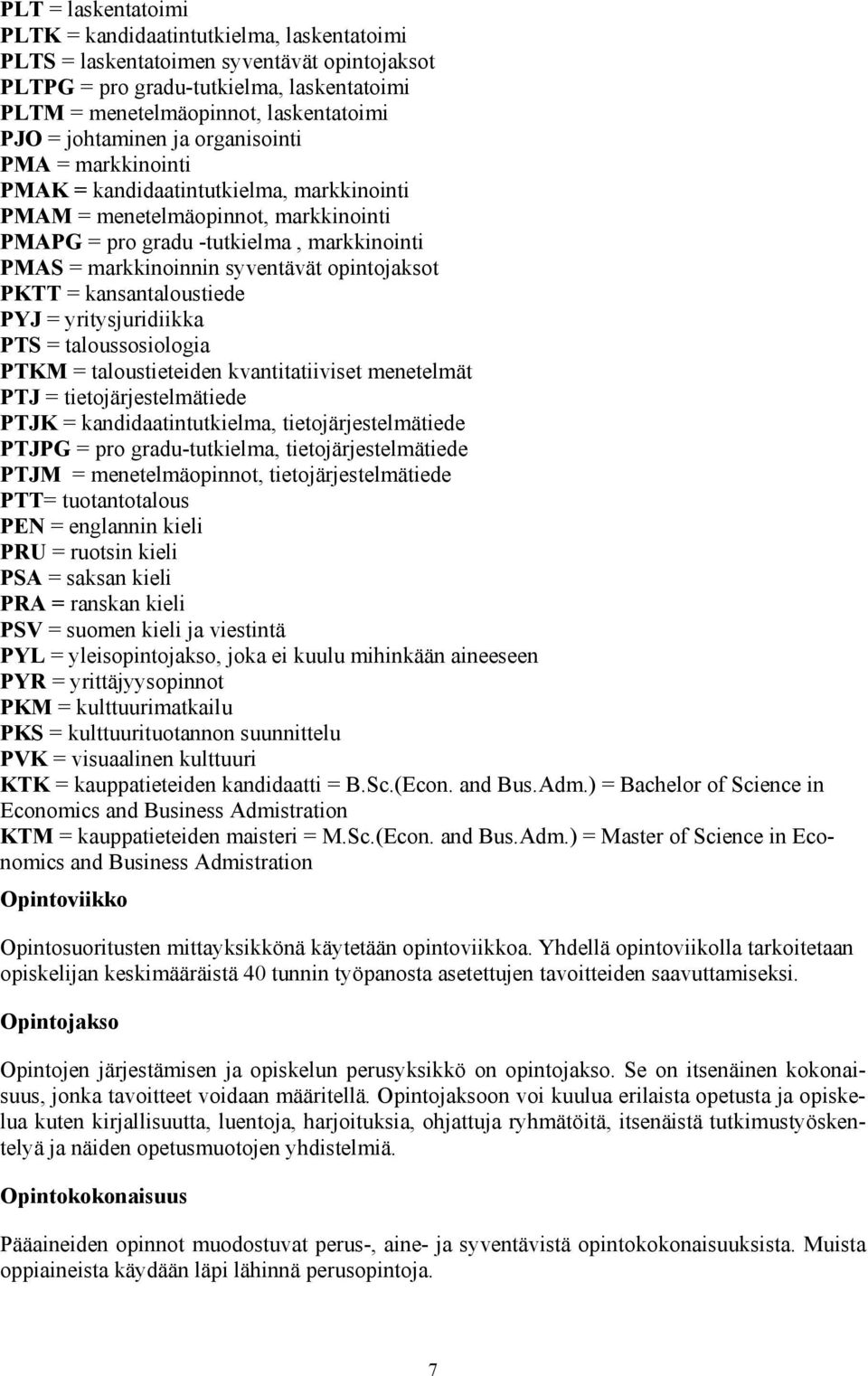 syventävät opintojaksot PKTT = kansantaloustiede PYJ = yritysjuridiikka PTS = taloussosiologia PTKM = taloustieteiden kvantitatiiviset menetelmät PTJ = tietojärjestelmätiede PTJK =