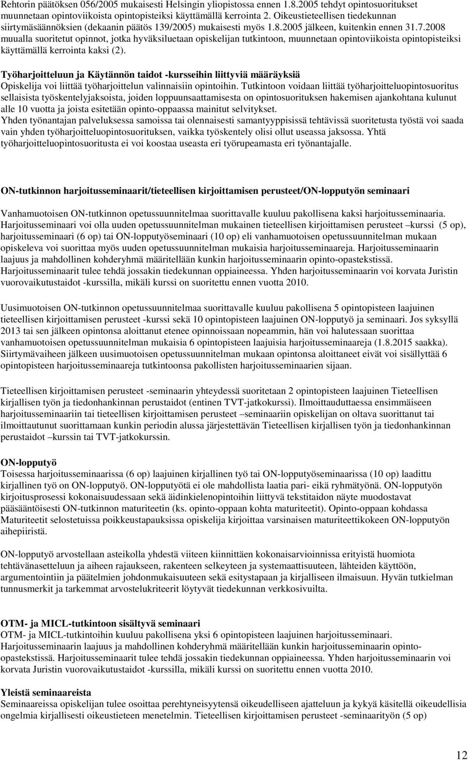 2008 muualla suoritetut opinnot, jotka hyväksiluetaan opiskelijan tutkintoon, muunnetaan opintoviikoista opintopisteiksi käyttämällä kerrointa kaksi (2).