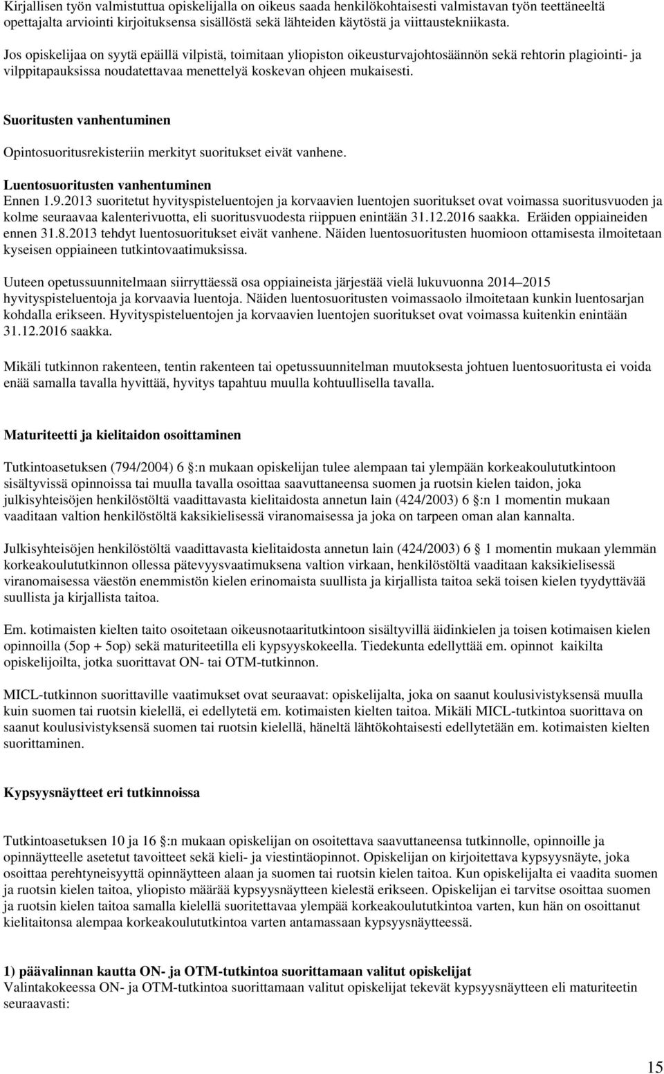 Jos opiskelijaa on syytä epäillä vilpistä, toimitaan yliopiston oikeusturvajohtosäännön sekä rehtorin plagiointi- ja vilppitapauksissa noudatettavaa menettelyä koskevan ohjeen mukaisesti.