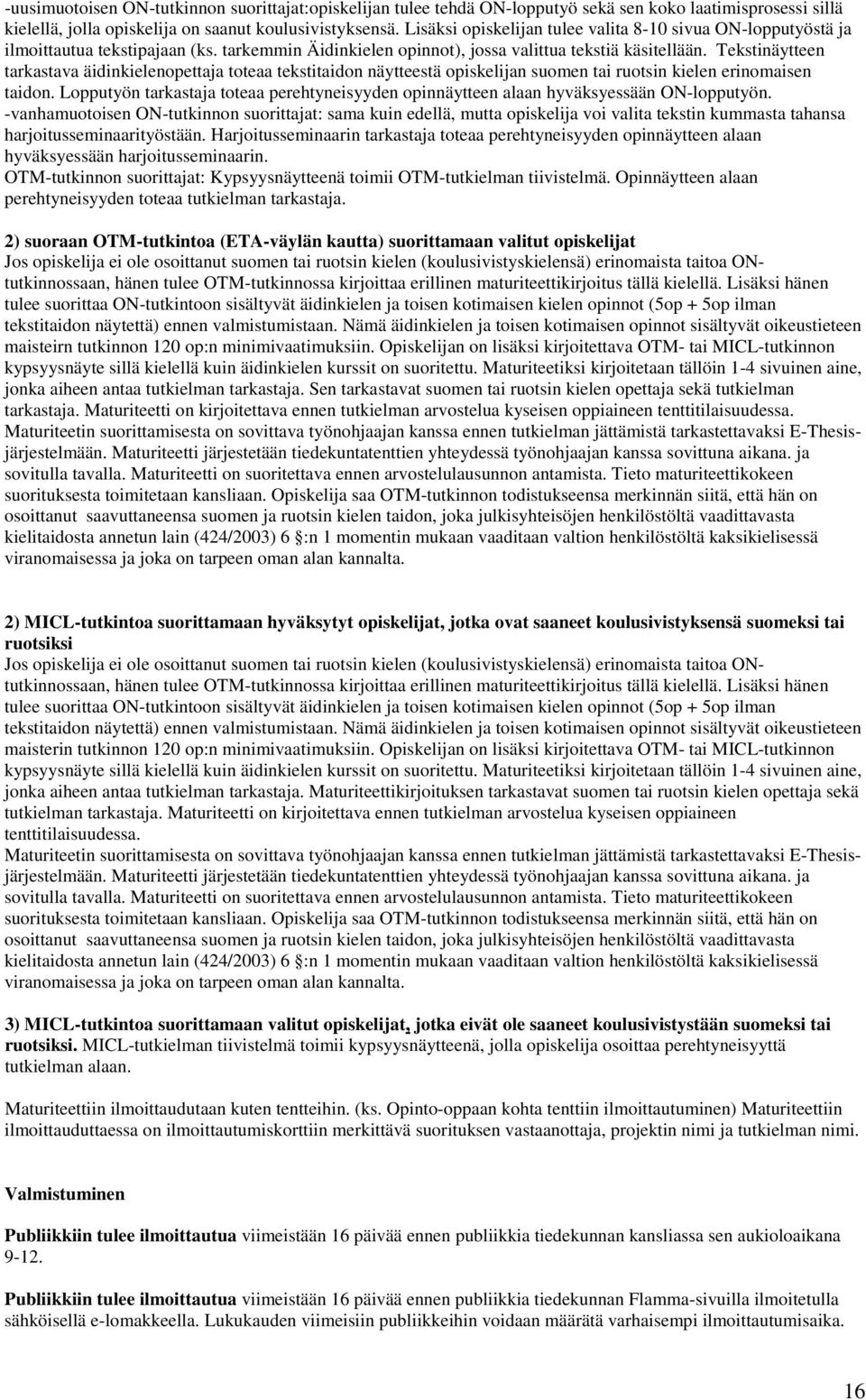 Tekstinäytteen tarkastava äidinkielenopettaja toteaa tekstitaidon näytteestä opiskelijan suomen tai ruotsin kielen erinomaisen taidon.