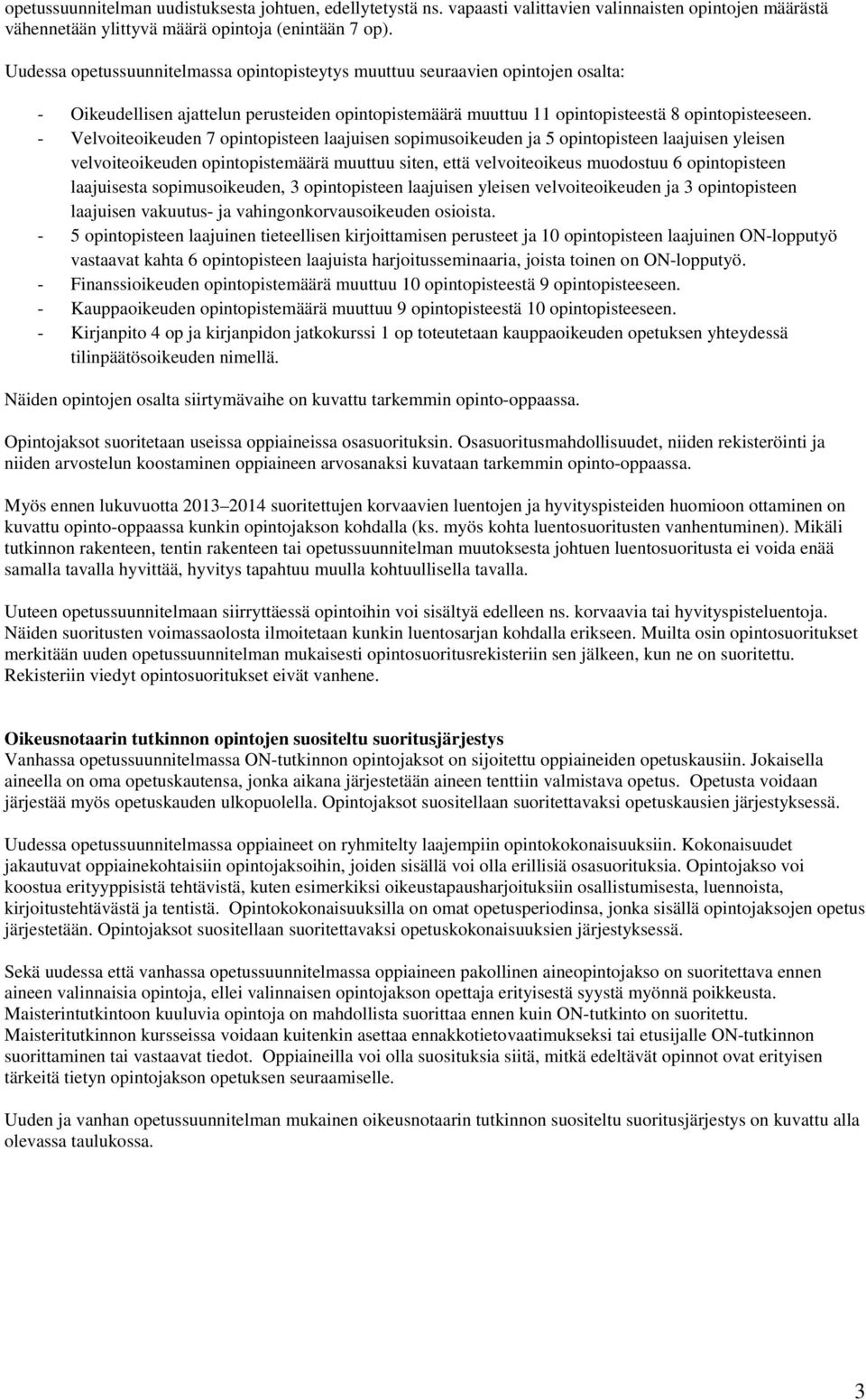 - Velvoiteoikeuden 7 opintopisteen laajuisen sopimusoikeuden ja 5 opintopisteen laajuisen yleisen velvoiteoikeuden opintopistemäärä muuttuu siten, että velvoiteoikeus muodostuu 6 opintopisteen