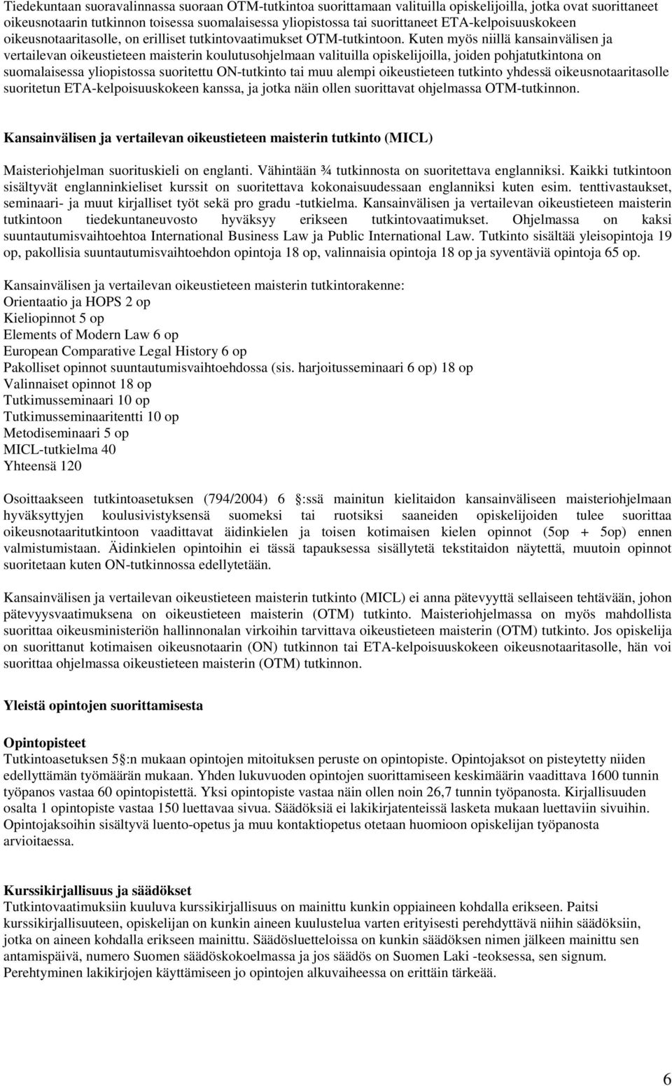 Kuten myös niillä kansainvälisen ja vertailevan oikeustieteen maisterin koulutusohjelmaan valituilla opiskelijoilla, joiden pohjatutkintona on suomalaisessa yliopistossa suoritettu ON-tutkinto tai