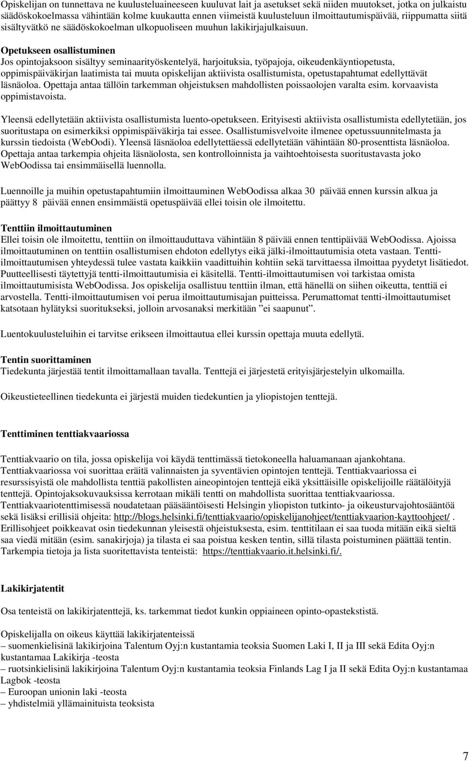 Opetukseen osallistuminen Jos opintojaksoon sisältyy seminaarityöskentelyä, harjoituksia, työpajoja, oikeudenkäyntiopetusta, oppimispäiväkirjan laatimista tai muuta opiskelijan aktiivista