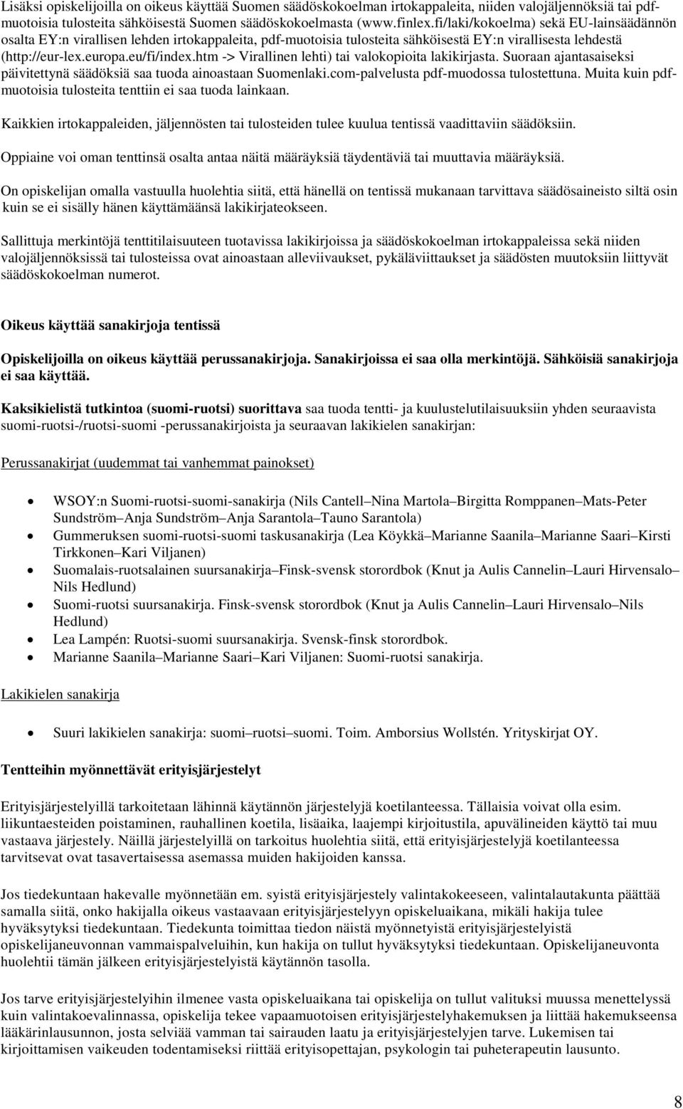 htm -> Virallinen lehti) tai valokopioita lakikirjasta. Suoraan ajantasaiseksi päivitettynä säädöksiä saa tuoda ainoastaan Suomenlaki.com-palvelusta pdf-muodossa tulostettuna.