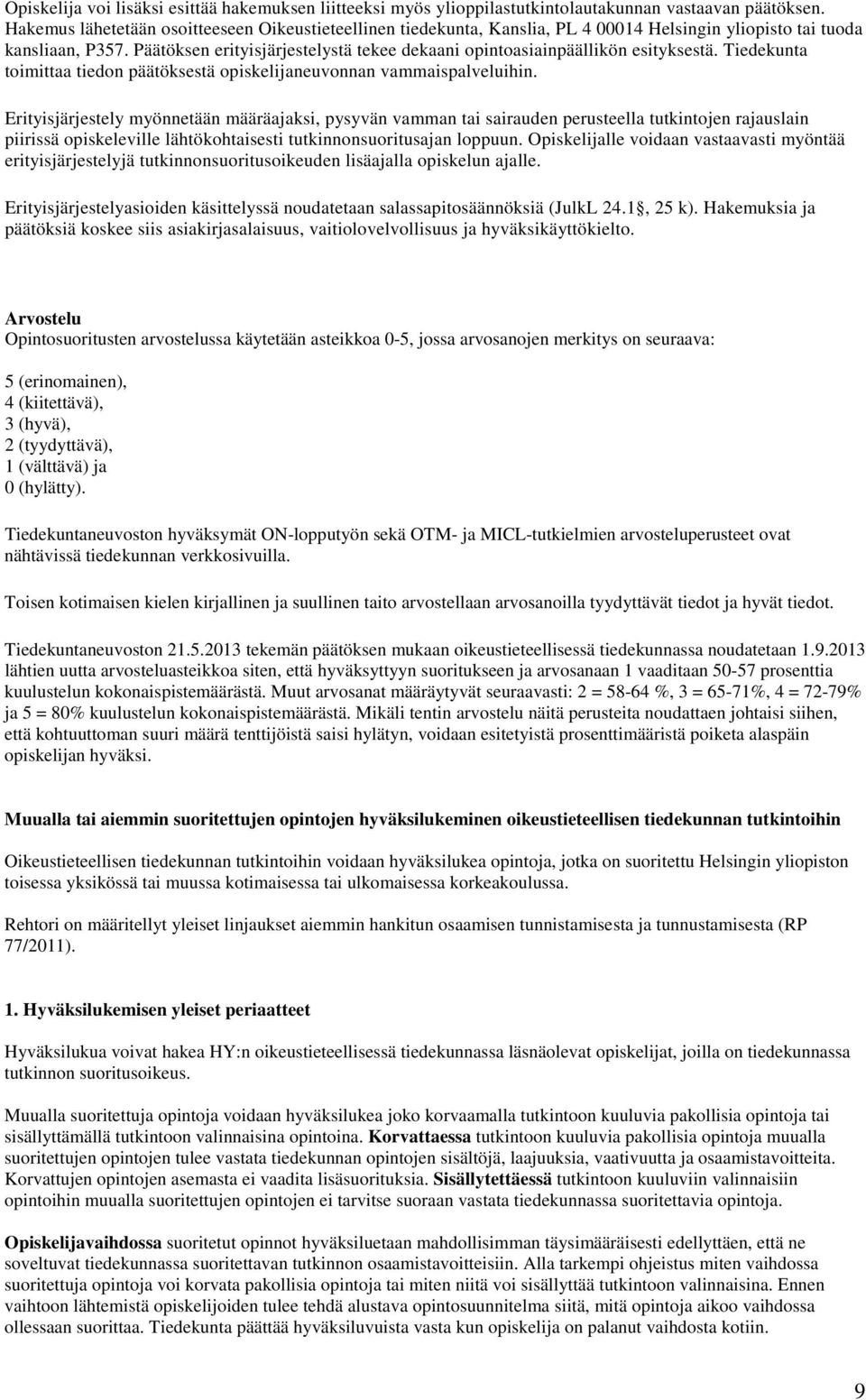 Päätöksen erityisjärjestelystä tekee dekaani opintoasiainpäällikön esityksestä. Tiedekunta toimittaa tiedon päätöksestä opiskelijaneuvonnan vammaispalveluihin.