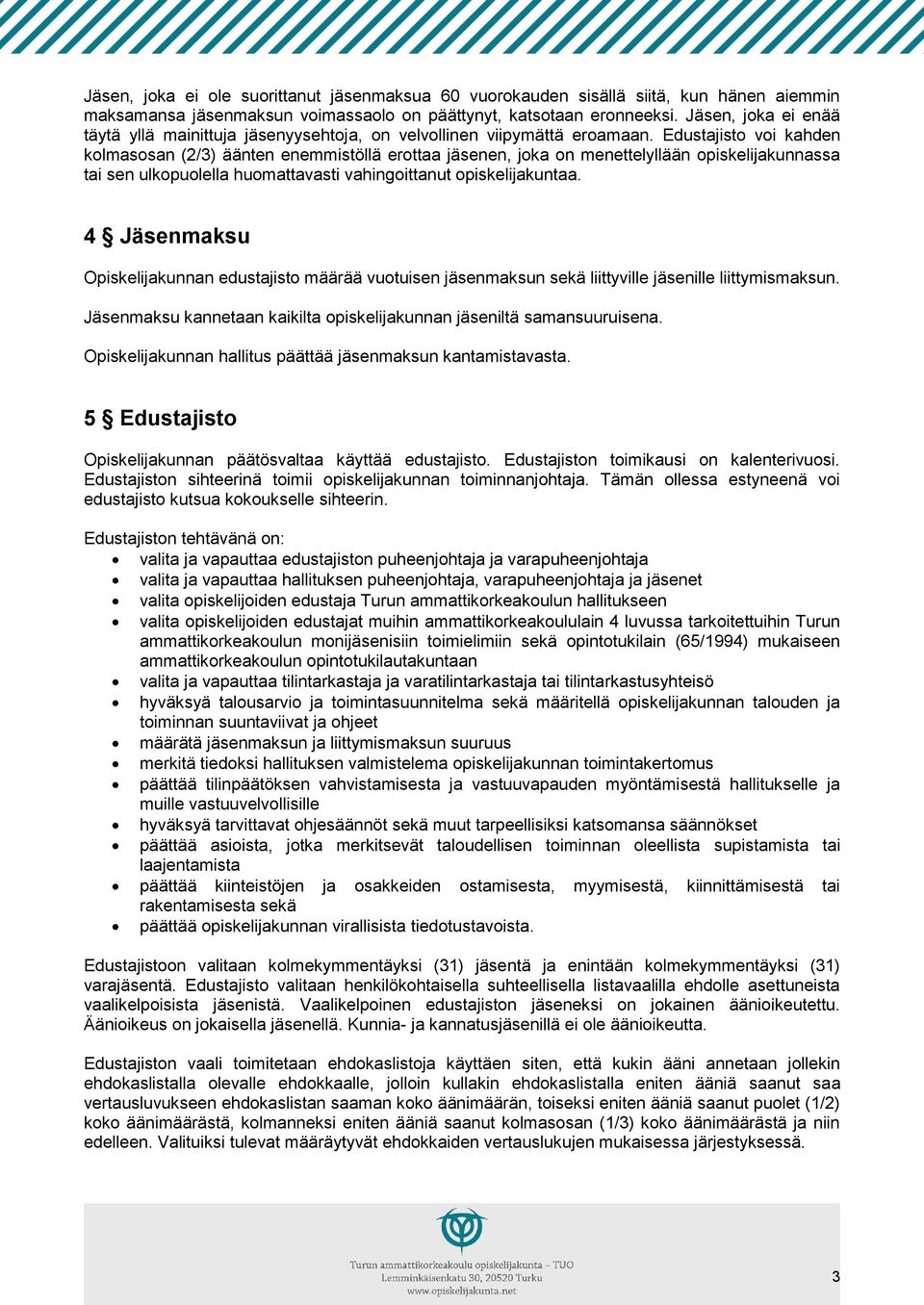 Edustajisto voi kahden kolmasosan (2/3) äänten enemmistöllä erottaa jäsenen, joka on menettelyllään opiskelijakunnassa tai sen ulkopuolella huomattavasti vahingoittanut opiskelijakuntaa.