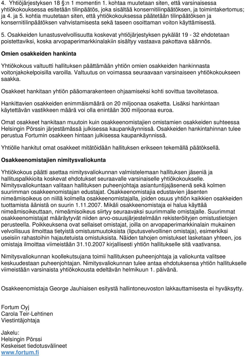 Osakkeiden lunastusvelvollisuutta koskevat yhtiöjärjestyksen pykälät 19-32 ehdotetaan poistettaviksi, koska arvopaperimarkkinalakiin sisältyy vastaava pakottava säännös.