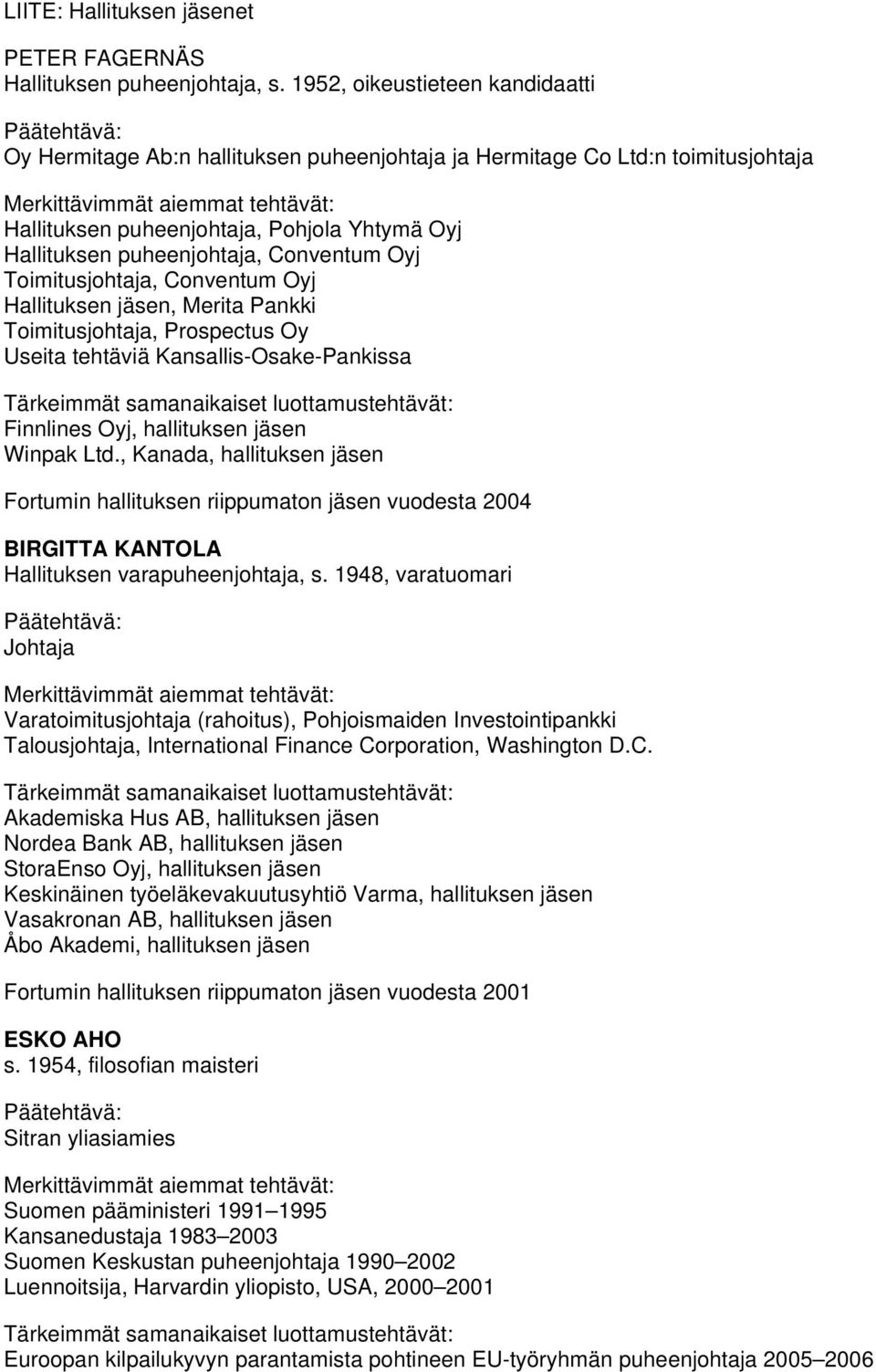 Oyj Toimitusjohtaja, Conventum Oyj Hallituksen jäsen, Merita Pankki Toimitusjohtaja, Prospectus Oy Useita tehtäviä Kansallis-Osake-Pankissa Finnlines Oyj, hallituksen jäsen Winpak Ltd.