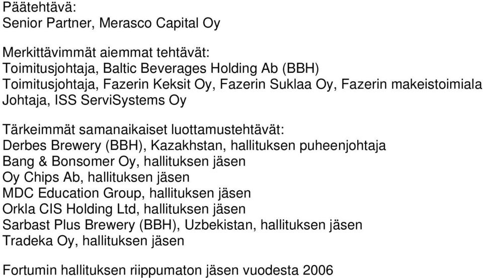 Bonsomer Oy, hallituksen jäsen Oy Chips Ab, hallituksen jäsen MDC Education Group, hallituksen jäsen Orkla CIS Holding Ltd, hallituksen