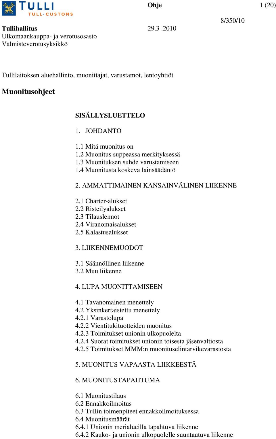 5 Kalastusalukset 3. LIIKENNEMUODOT 3.1 Säännöllinen liikenne 3.2 Muu liikenne 4. LUPA MUONITTAMISEEN 4.1 Tavanomainen menettely 4.2 Yksinkertaistettu menettely 4.2.1 Varastolupa 4.2.2 Vientitukituotteiden muonitus 4.