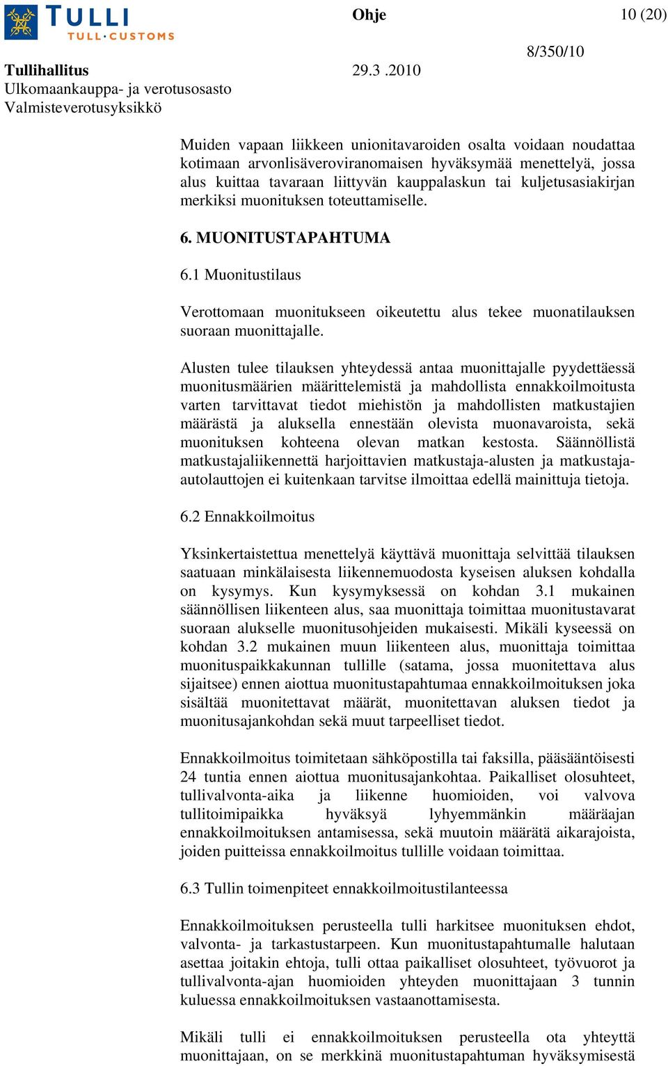 Alusten tulee tilauksen yhteydessä antaa muonittajalle pyydettäessä muonitusmäärien määrittelemistä ja mahdollista ennakkoilmoitusta varten tarvittavat tiedot miehistön ja mahdollisten matkustajien