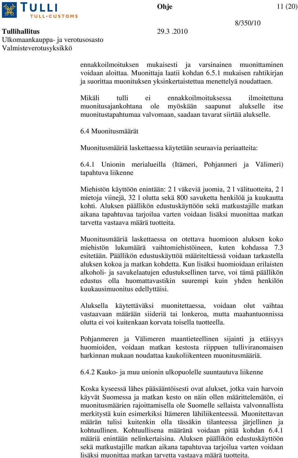 Mikäli tulli ei ennakkoilmoituksessa ilmoitettuna muonitusajankohtana ole myöskään saapunut alukselle itse muonitustapahtumaa valvomaan, saadaan tavarat siirtää alukselle. 6.