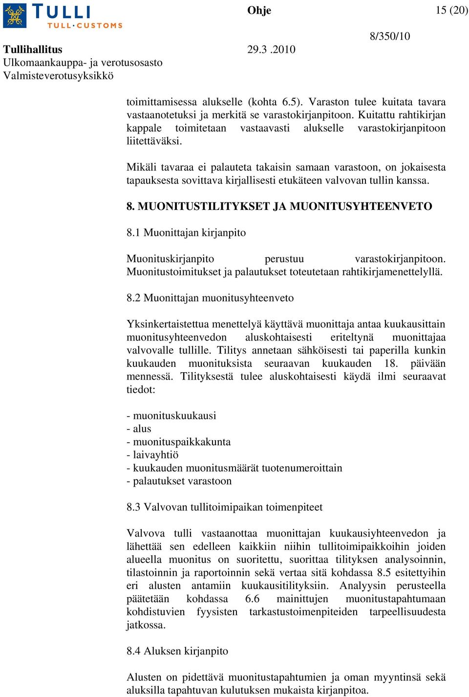 Mikäli tavaraa ei palauteta takaisin samaan varastoon, on jokaisesta tapauksesta sovittava kirjallisesti etukäteen valvovan tullin kanssa. 8. MUONITUSTILITYKSET JA MUONITUSYHTEENVETO 8.