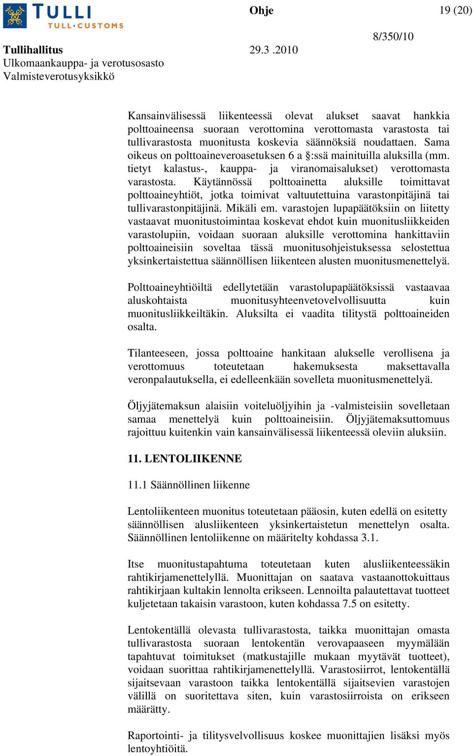 Käytännössä polttoainetta aluksille toimittavat polttoaineyhtiöt, jotka toimivat valtuutettuina varastonpitäjinä tai tullivarastonpitäjinä. Mikäli em.