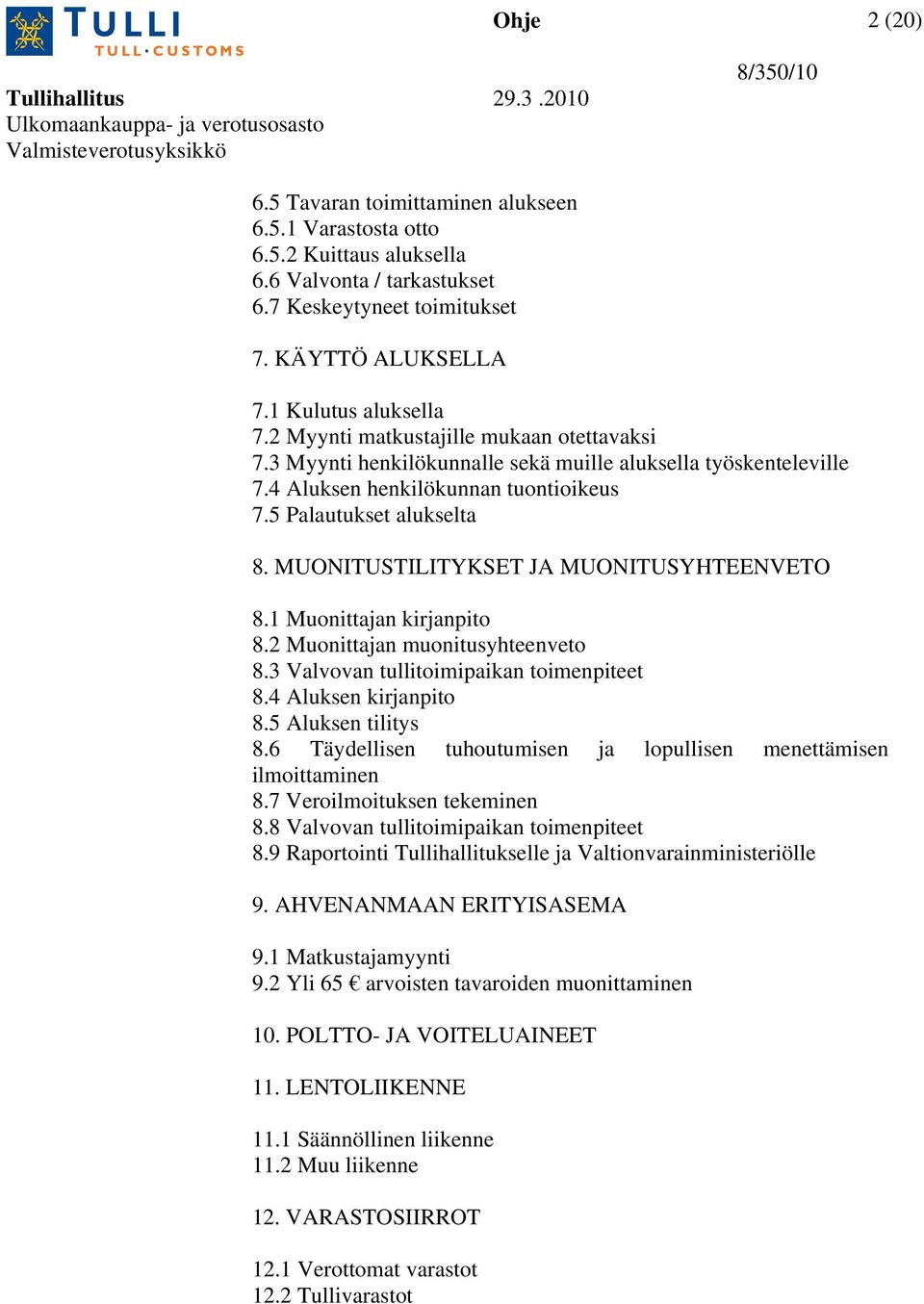 MUONITUSTILITYKSET JA MUONITUSYHTEENVETO 8.1 Muonittajan kirjanpito 8.2 Muonittajan muonitusyhteenveto 8.3 Valvovan tullitoimipaikan toimenpiteet 8.4 Aluksen kirjanpito 8.5 Aluksen tilitys 8.