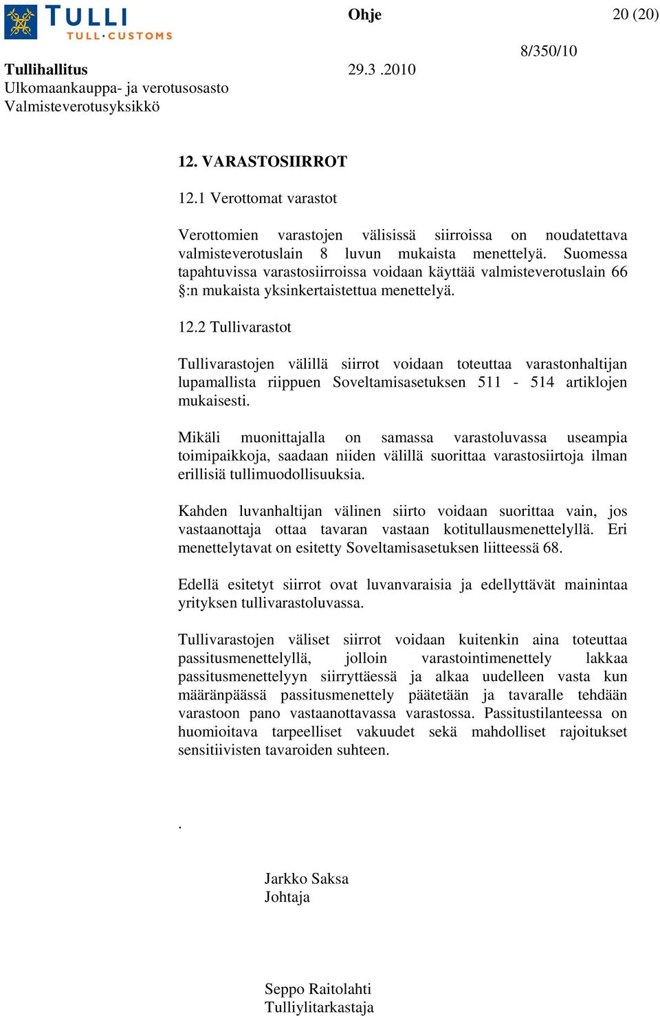 2 Tullivarastot Tullivarastojen välillä siirrot voidaan toteuttaa varastonhaltijan lupamallista riippuen Soveltamisasetuksen 511-514 artiklojen mukaisesti.