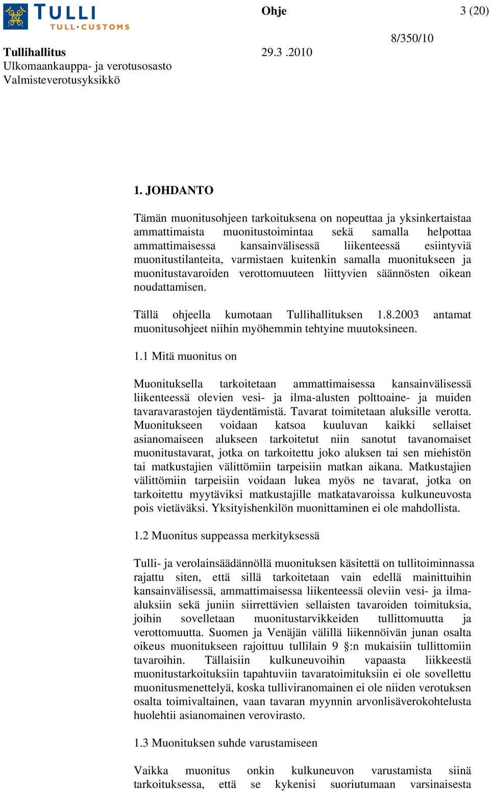 muonitustilanteita, varmistaen kuitenkin samalla muonitukseen ja muonitustavaroiden verottomuuteen liittyvien säännösten oikean noudattamisen. Tällä ohjeella kumotaan Tullihallituksen 1.8.