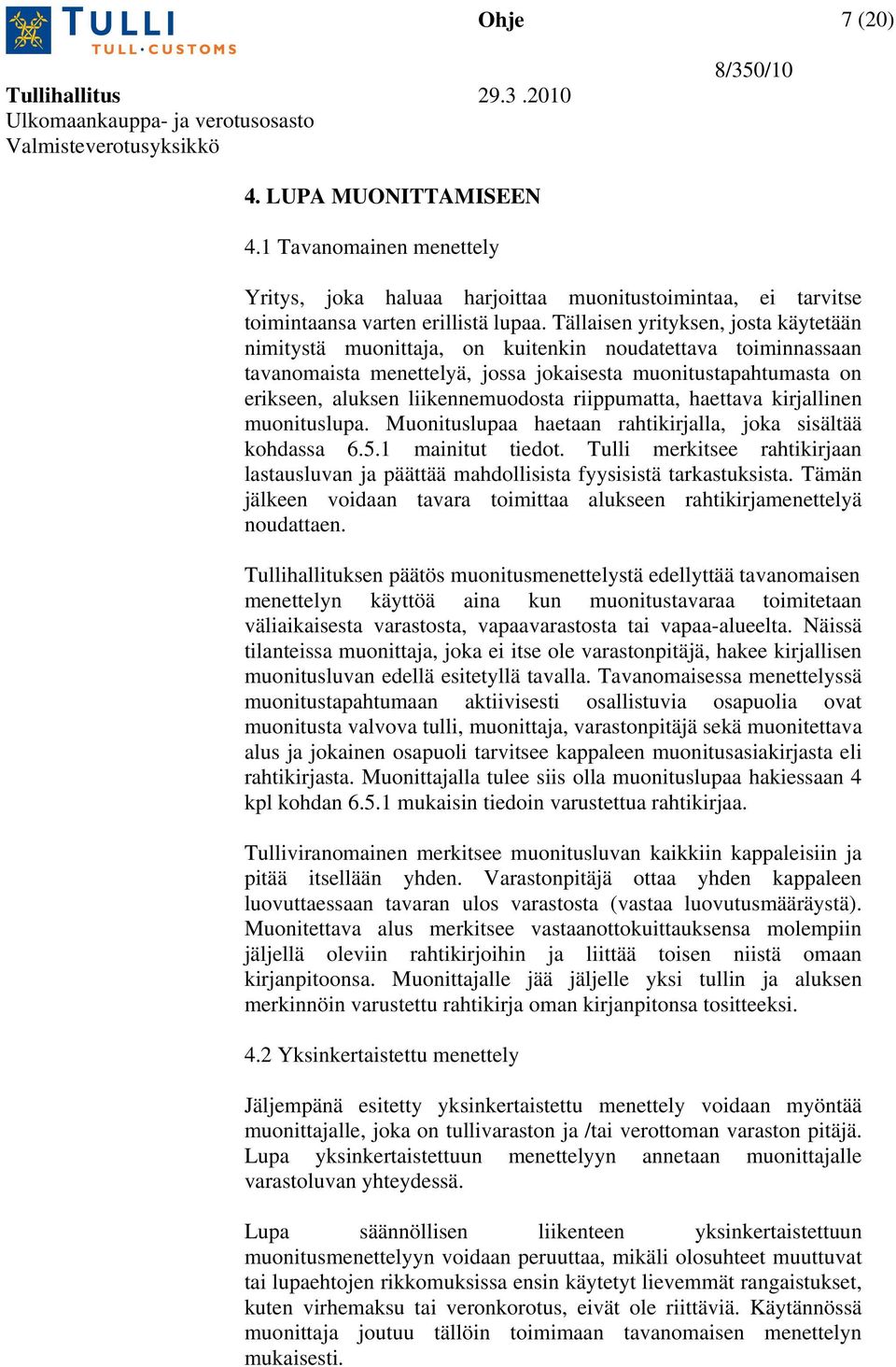 riippumatta, haettava kirjallinen muonituslupa. Muonituslupaa haetaan rahtikirjalla, joka sisältää kohdassa 6.5.1 mainitut tiedot.