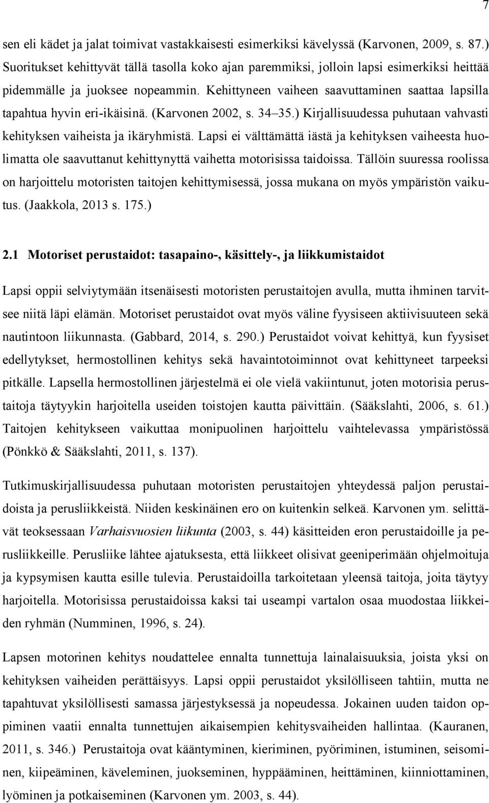 Kehittyneen vaiheen saavuttaminen saattaa lapsilla tapahtua hyvin eri-ikäisinä. (Karvonen 2002, s. 34 35.) Kirjallisuudessa puhutaan vahvasti kehityksen vaiheista ja ikäryhmistä.