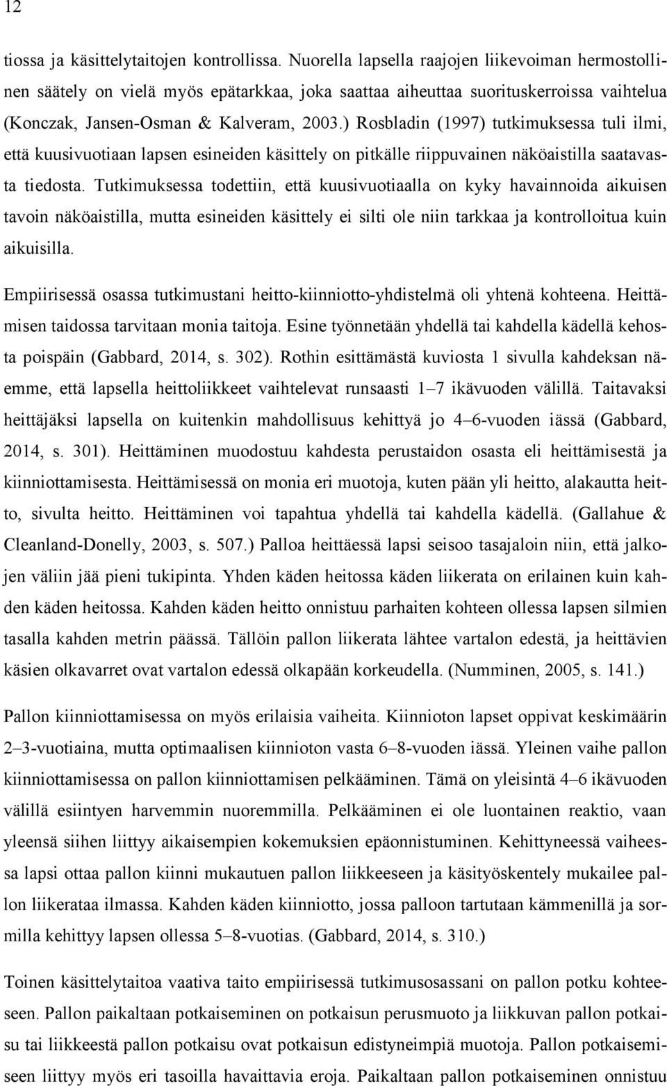 ) Rosbladin (1997) tutkimuksessa tuli ilmi, että kuusivuotiaan lapsen esineiden käsittely on pitkälle riippuvainen näköaistilla saatavasta tiedosta.