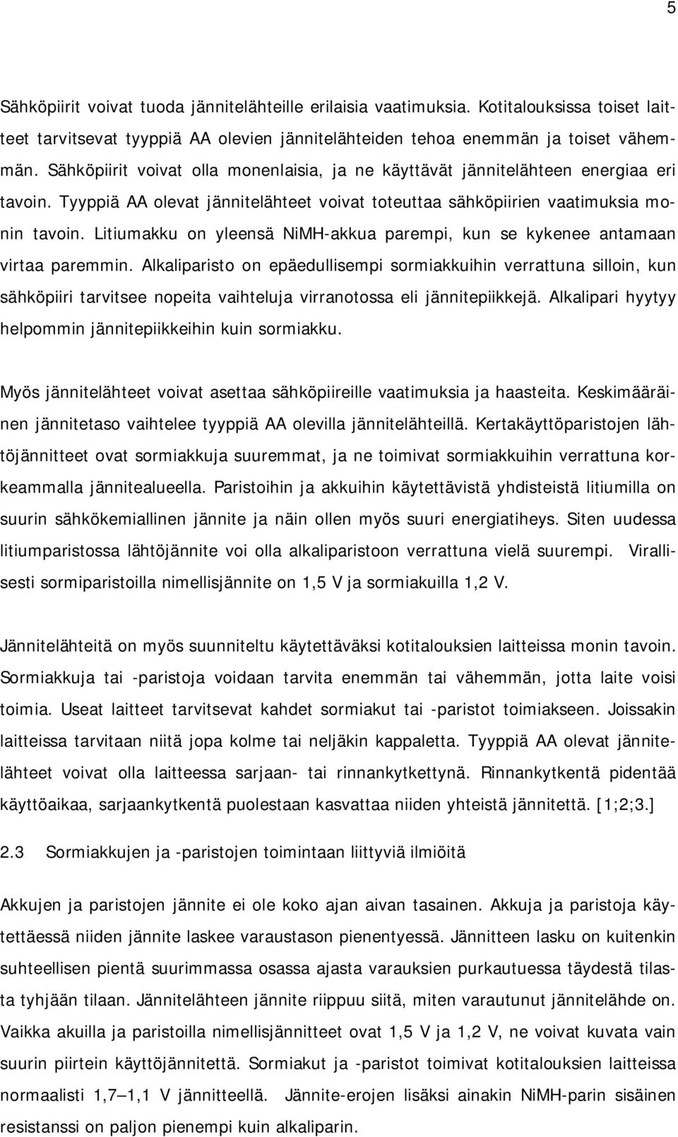 Litiumakku on yleensä NiMH-akkua parempi, kun se kykenee antamaan virtaa paremmin.