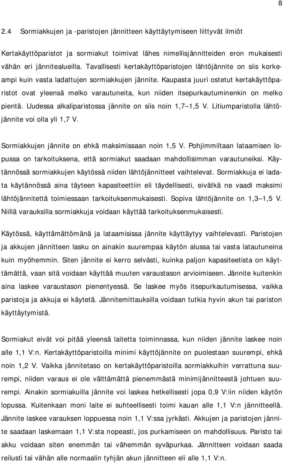 Kaupasta juuri ostetut kertakäyttöparistot ovat yleensä melko varautuneita, kun niiden itsepurkautuminenkin on melko pientä. Uudessa alkaliparistossa jännite on siis noin 1,7 1,5 V.