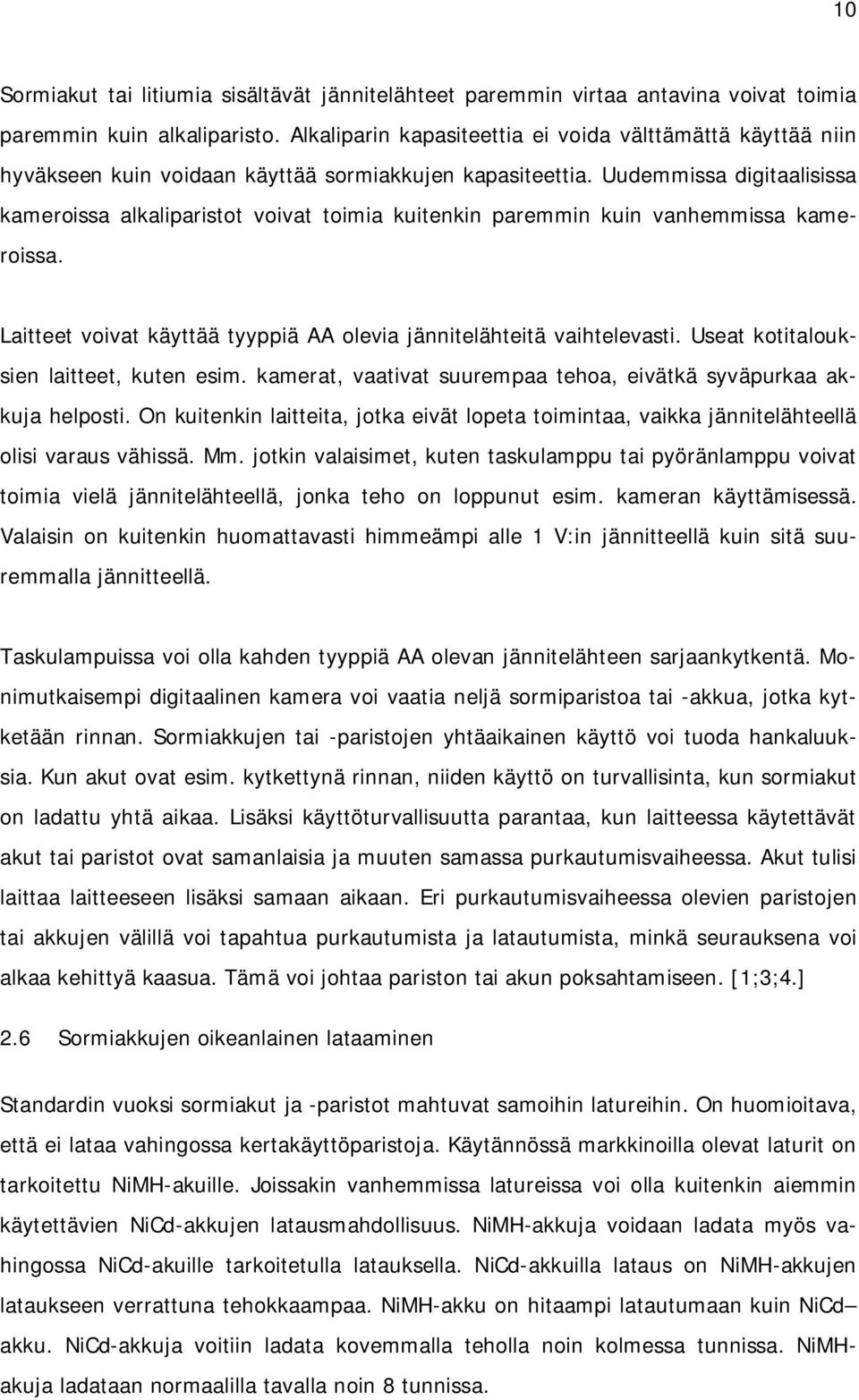 Uudemmissa digitaalisissa kameroissa alkaliparistot voivat toimia kuitenkin paremmin kuin vanhemmissa kameroissa. Laitteet voivat käyttää tyyppiä AA olevia jännitelähteitä vaihtelevasti.