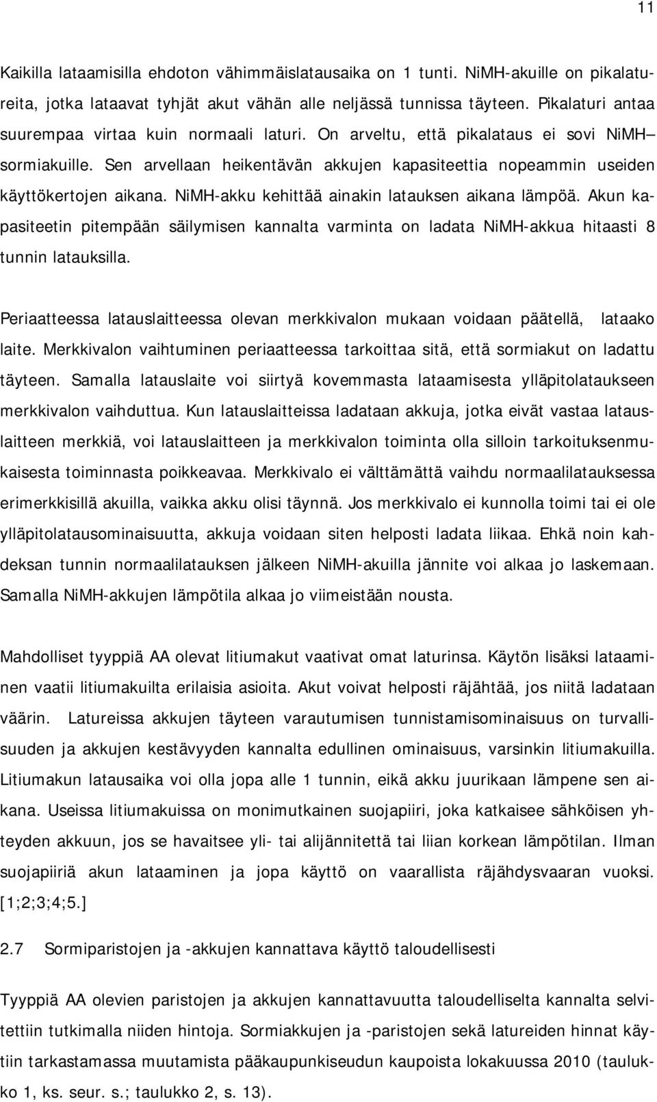 NiMH-akku kehittää ainakin latauksen aikana lämpöä. Akun kapasiteetin pitempään säilymisen kannalta varminta on ladata NiMH-akkua hitaasti 8 tunnin latauksilla.