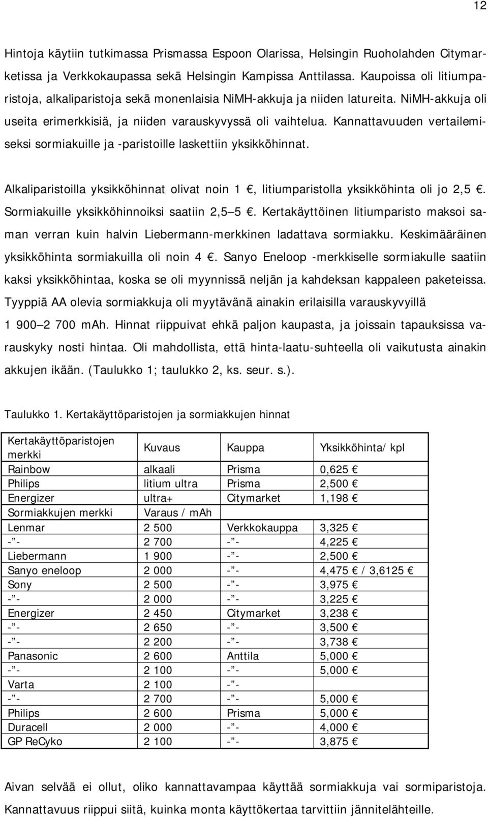 Kannattavuuden vertailemiseksi sormiakuille ja -paristoille laskettiin yksikköhinnat. Alkaliparistoilla yksikköhinnat olivat noin 1, litiumparistolla yksikköhinta oli jo 2,5.