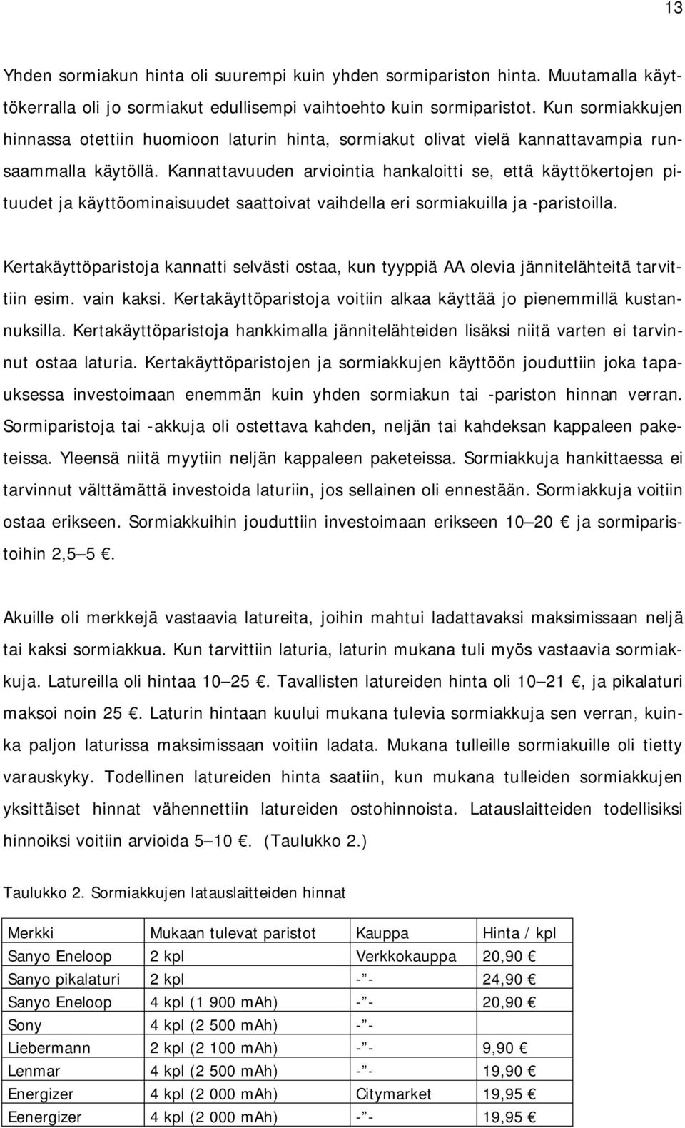 Kannattavuuden arviointia hankaloitti se, että käyttökertojen pituudet ja käyttöominaisuudet saattoivat vaihdella eri sormiakuilla ja -paristoilla.