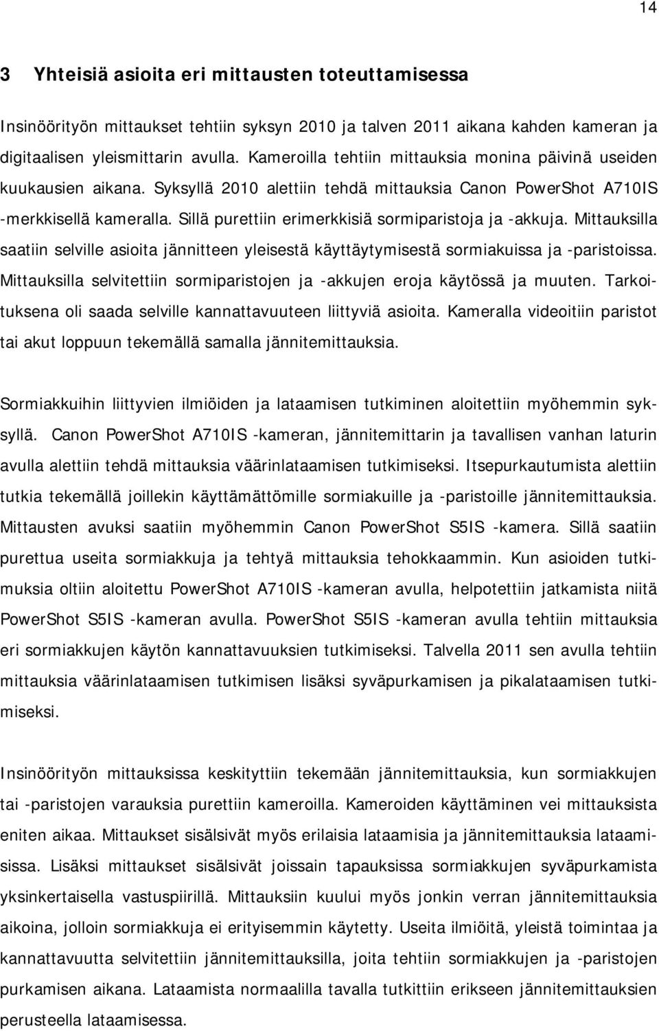 Sillä purettiin erimerkkisiä sormiparistoja ja -akkuja. Mittauksilla saatiin selville asioita jännitteen yleisestä käyttäytymisestä sormiakuissa ja -paristoissa.