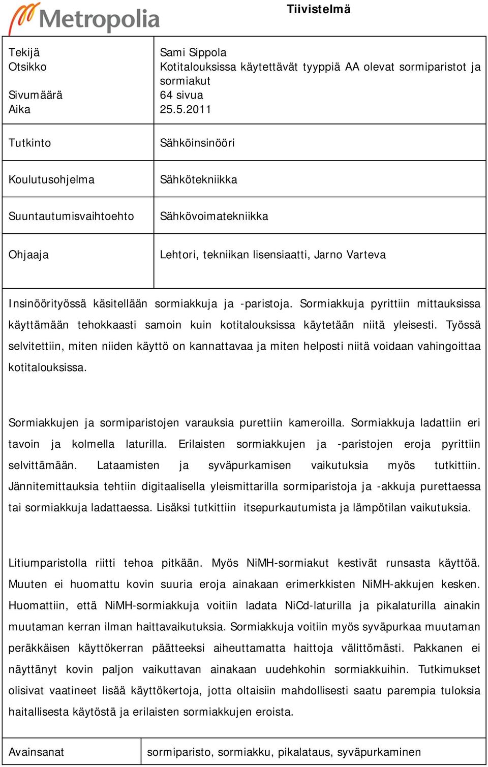 -paristoja. Sormiakkuja pyrittiin mittauksissa käyttämään tehokkaasti samoin kuin kotitalouksissa käytetään niitä yleisesti.