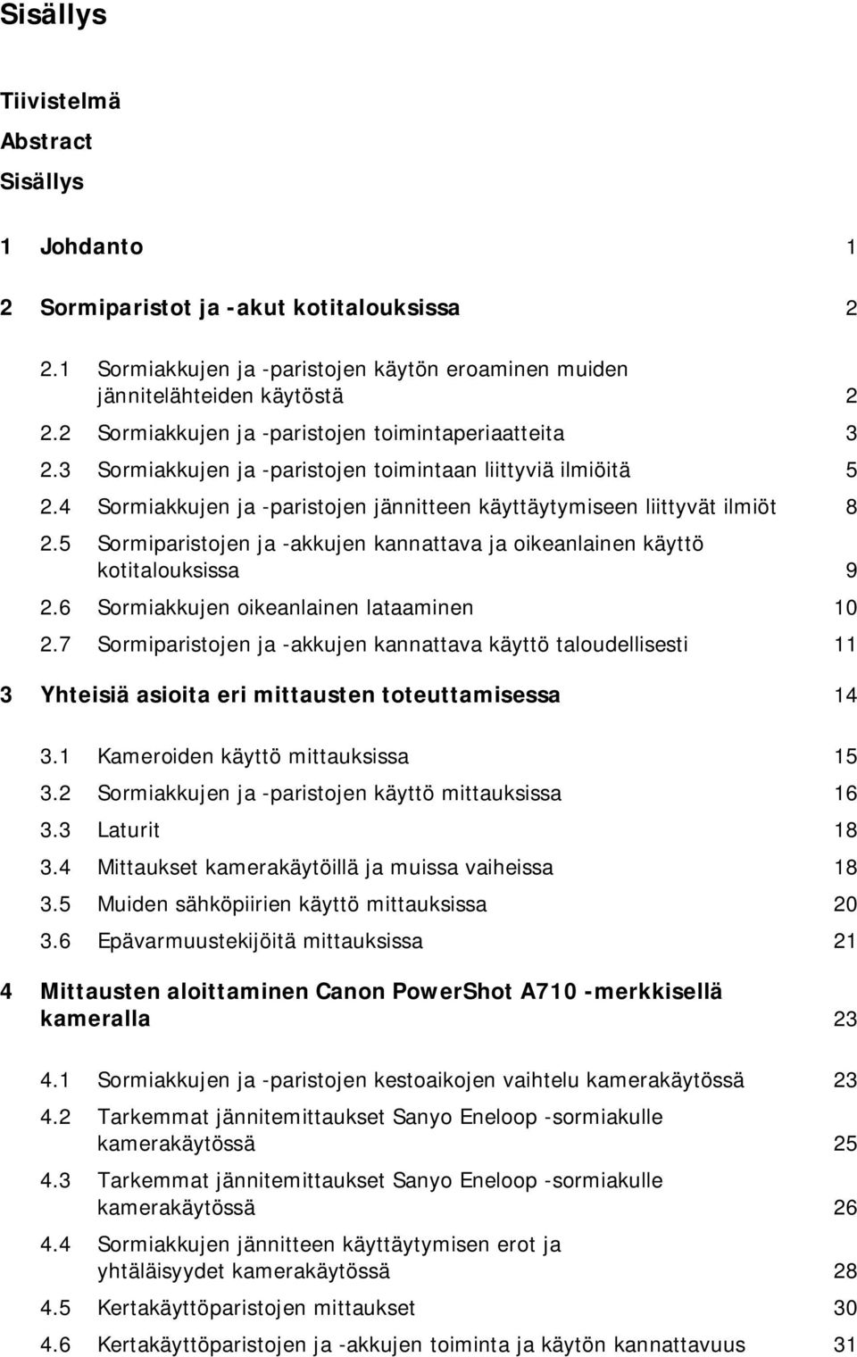 5 Sormiparistojen ja -akkujen kannattava ja oikeanlainen käyttö kotitalouksissa 9 2.6 Sormiakkujen oikeanlainen lataaminen 10 2.