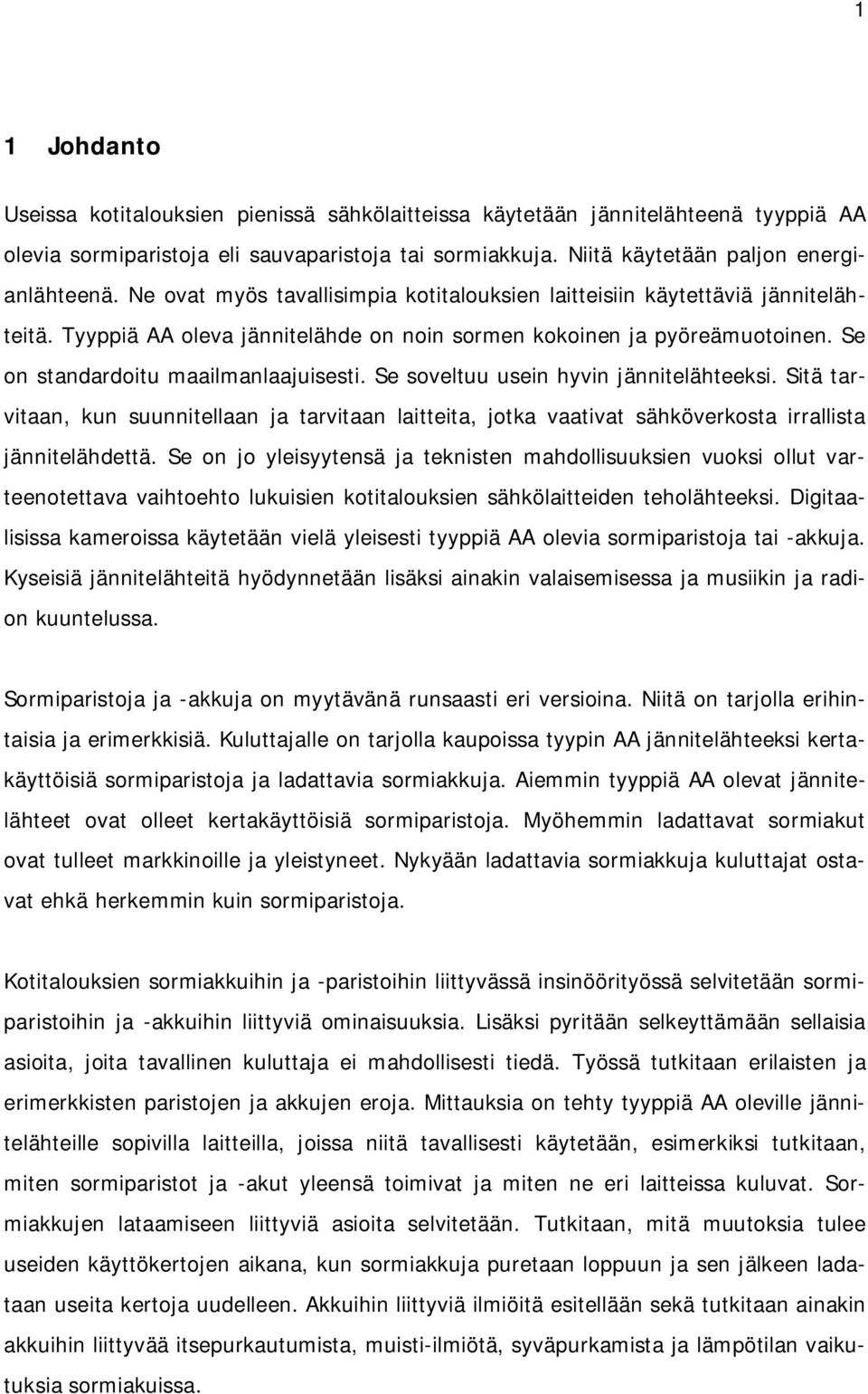 Se soveltuu usein hyvin jännitelähteeksi. Sitä tarvitaan, kun suunnitellaan ja tarvitaan laitteita, jotka vaativat sähköverkosta irrallista jännitelähdettä.