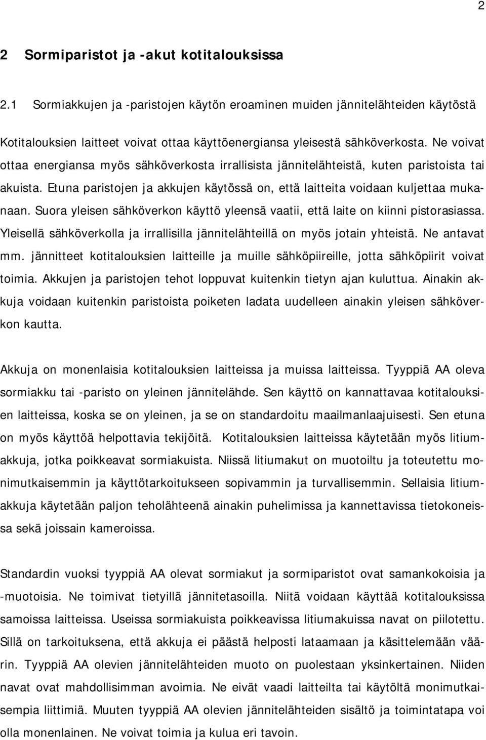 Ne voivat ottaa energiansa myös sähköverkosta irrallisista jännitelähteistä, kuten paristoista tai akuista. Etuna paristojen ja akkujen käytössä on, että laitteita voidaan kuljettaa mukanaan.