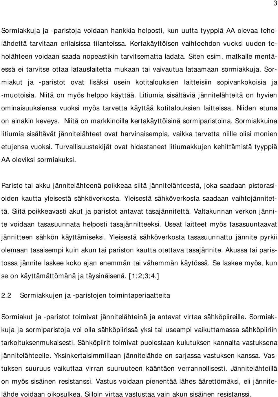 matkalle mentäessä ei tarvitse ottaa latauslaitetta mukaan tai vaivautua lataamaan sormiakkuja. Sormiakut ja -paristot ovat lisäksi usein kotitalouksien laitteisiin sopivankokoisia ja -muotoisia.