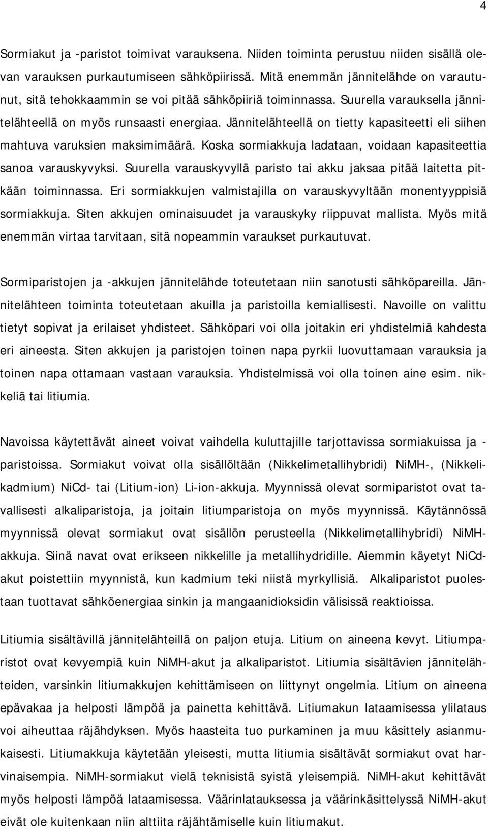 Jännitelähteellä on tietty kapasiteetti eli siihen mahtuva varuksien maksimimäärä. Koska sormiakkuja ladataan, voidaan kapasiteettia sanoa varauskyvyksi.