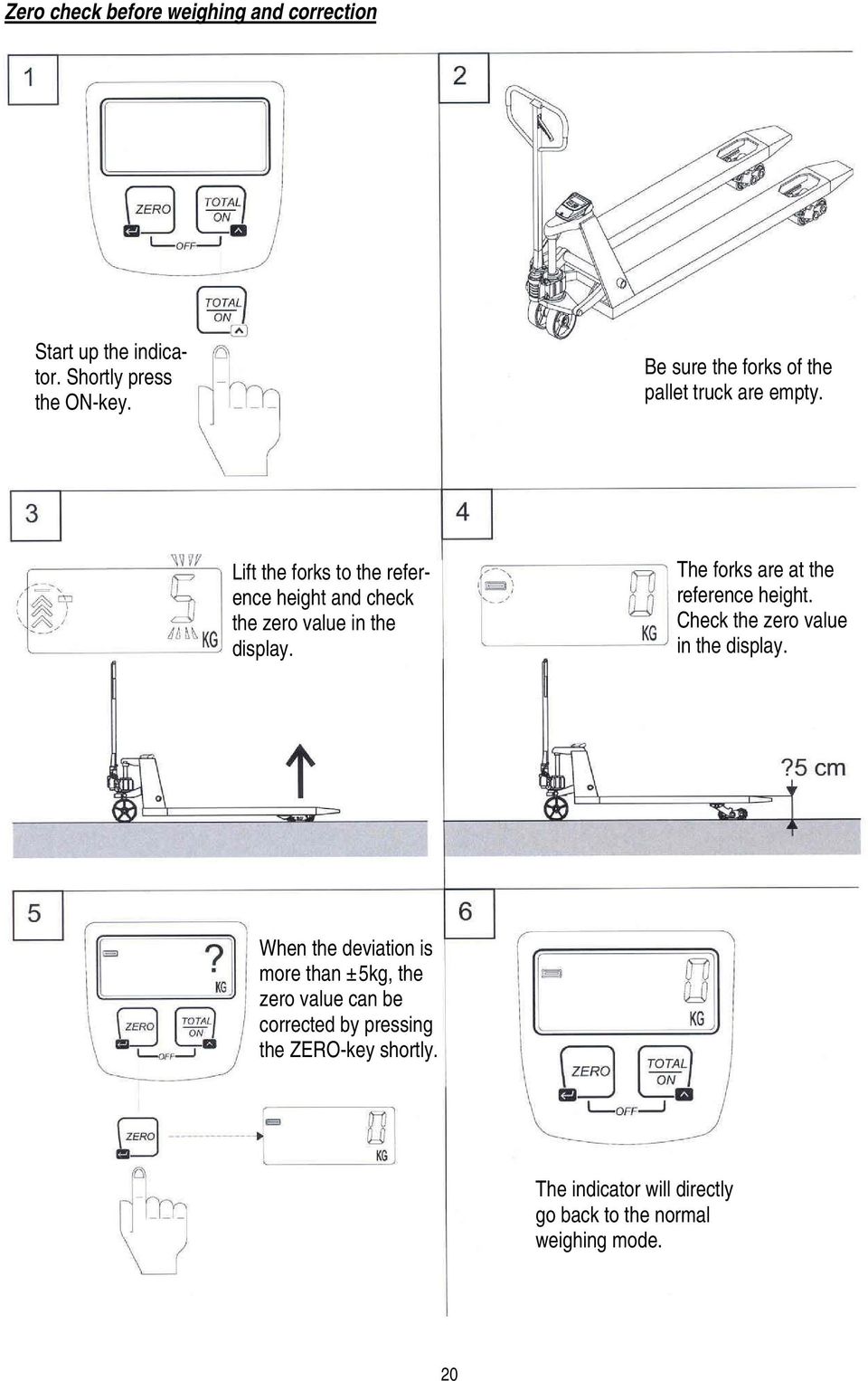 Lift the forks to the reference height and check the zero value in the display.