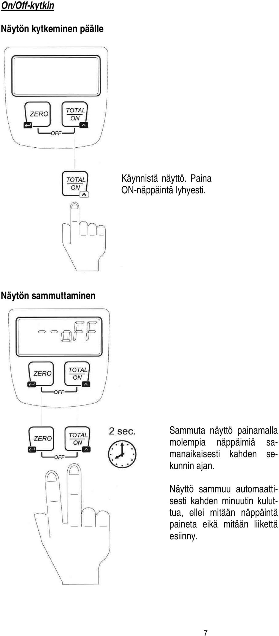 Näytön sammuttaminen Sammuta näyttö painamalla molempia näppäimiä