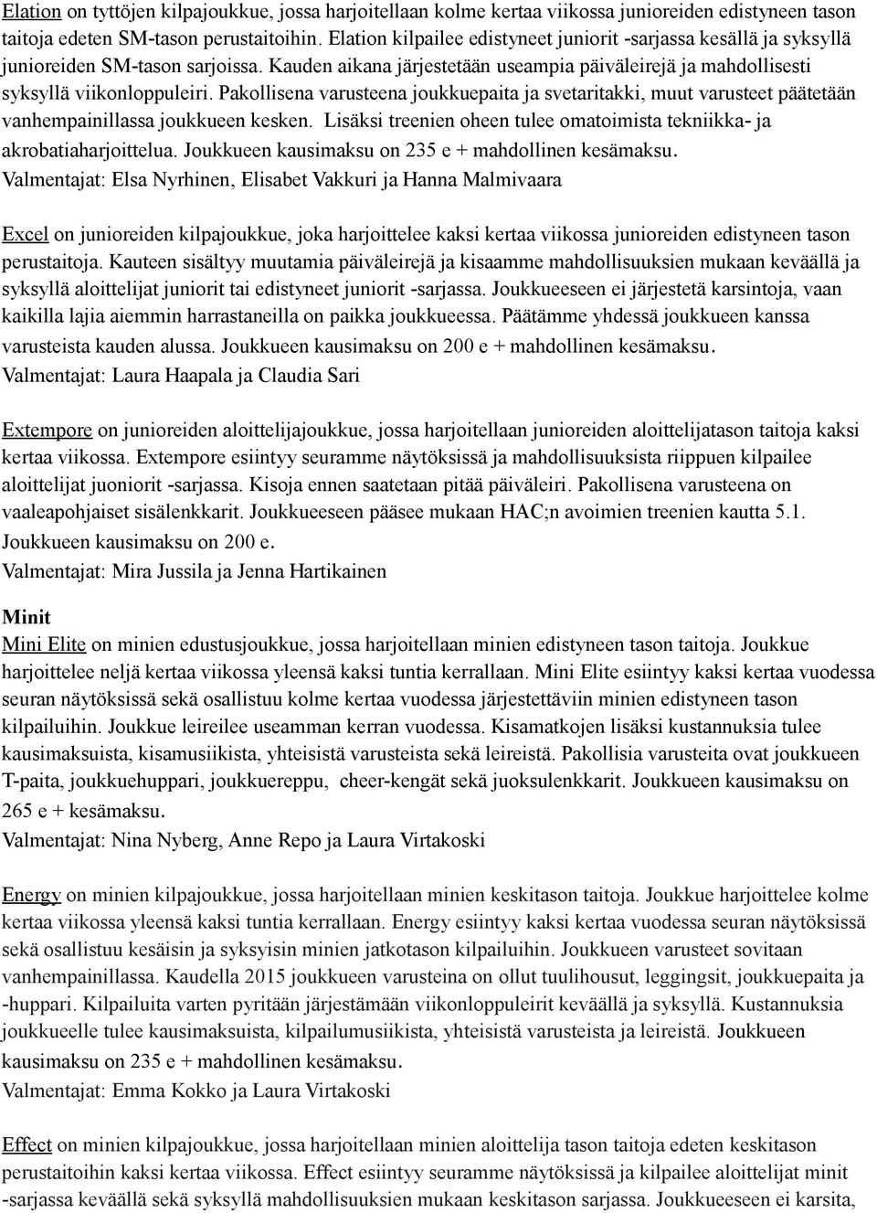 Pakollisena varusteena joukkuepaita ja svetaritakki, muut varusteet päätetään vanhempainillassa joukkueen kesken. Lisäksi treenien oheen tulee omatoimista tekniikka- ja akrobatiaharjoittelua.