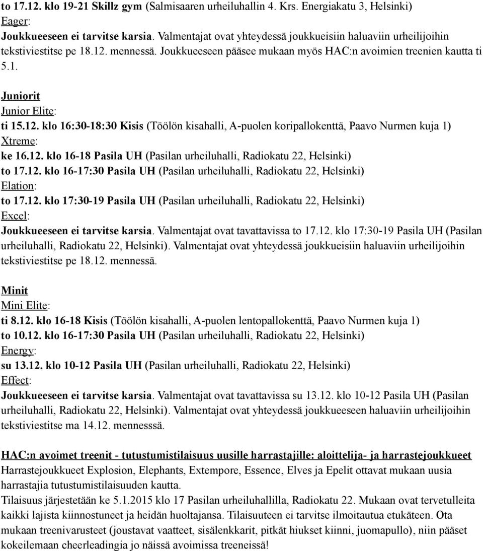 12. klo 16:30-18:30 Kisis (Töölön kisahalli, A-puolen koripallokenttä, Paavo Nurmen kuja 1) Xtreme: ke 16.12. klo 16-18 Pasila UH (Pasilan urheiluhalli, Radiokatu 22, Helsinki) to 17.12. klo 16-17:30 Pasila UH (Pasilan urheiluhalli, Radiokatu 22, Helsinki) Elation: to 17.