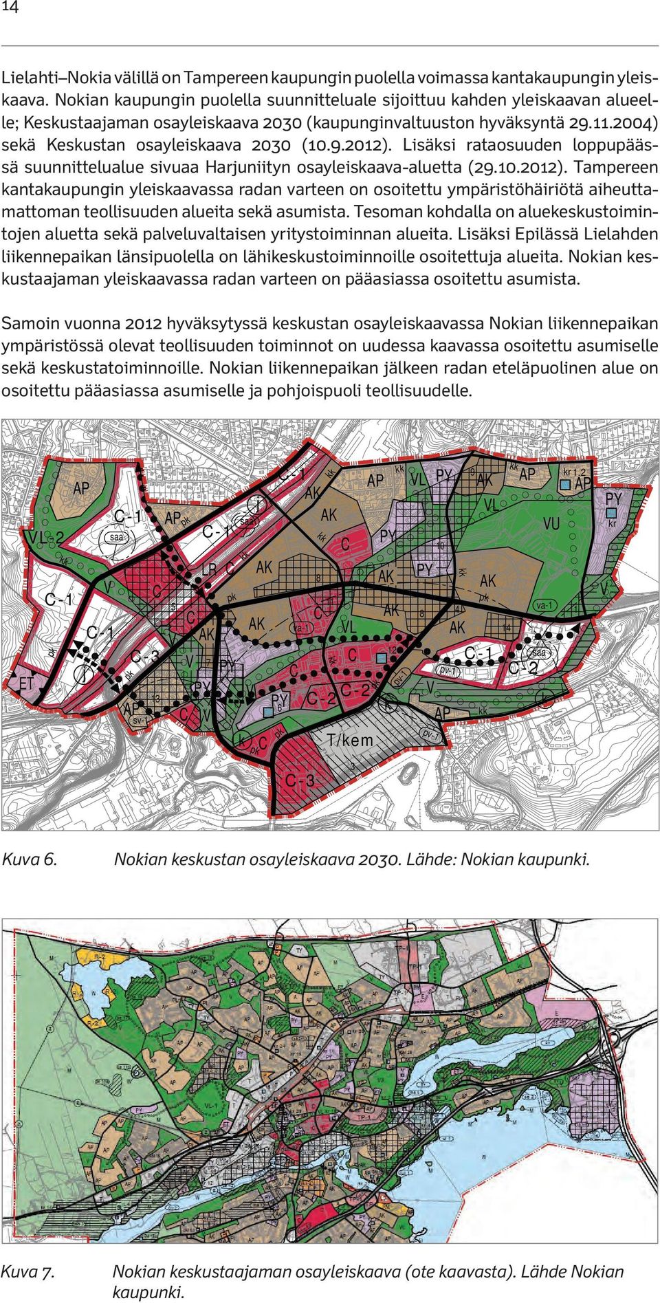 Lisäksi rataosuuden loppupäässä suunnittelualue sivuaa Harjuniityn osayleiskaava-aluetta (29.10.2012).